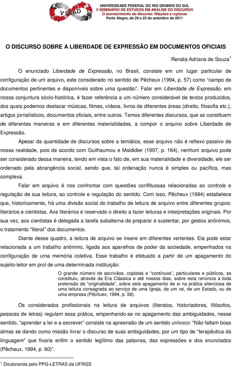 Falar em Liberdade de Expressão, em nossa conjuntura sócio-histórica, é fazer referência a um número considerável de textos produzidos, dos quais podemos destacar músicas, filmes, vídeos, livros de