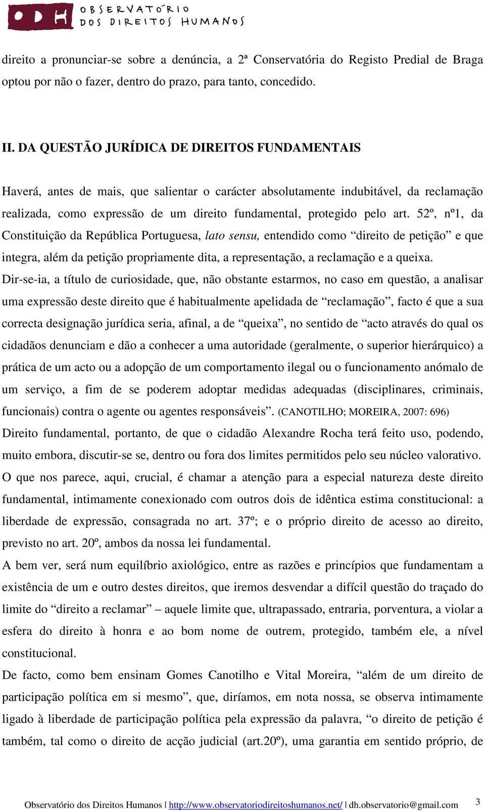pelo art. 52º, nº1, da Constituição da República Portuguesa, lato sensu, entendido como direito de petição e que integra, além da petição propriamente dita, a representação, a reclamação e a queixa.