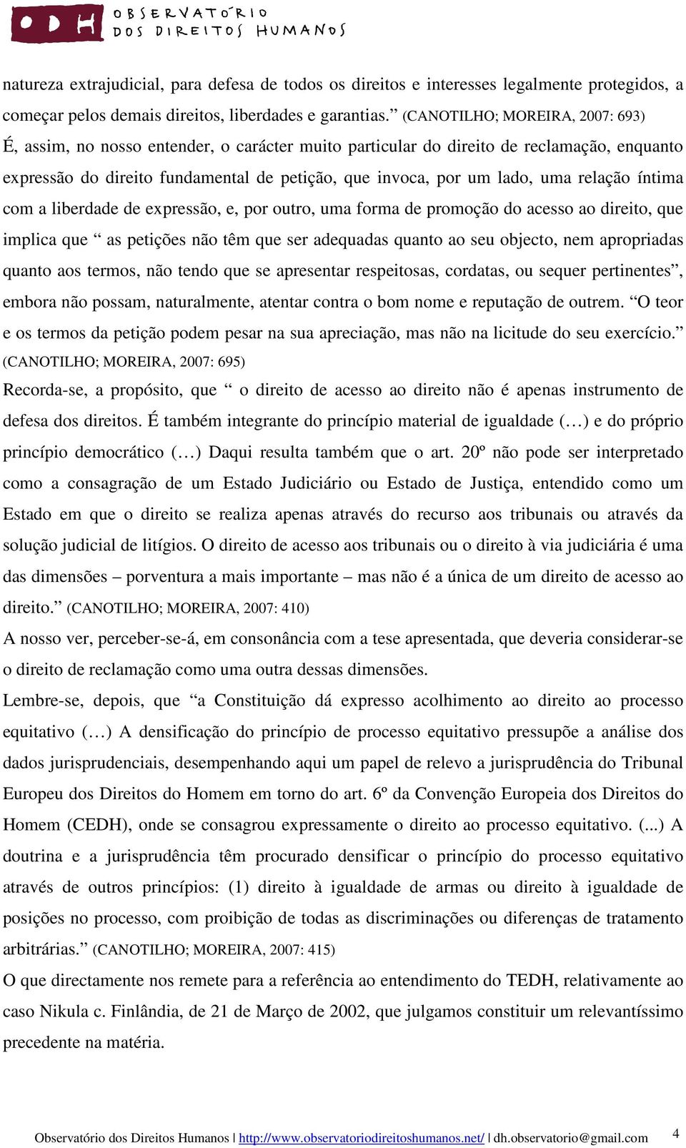 relação íntima com a liberdade de expressão, e, por outro, uma forma de promoção do acesso ao direito, que implica que as petições não têm que ser adequadas quanto ao seu objecto, nem apropriadas