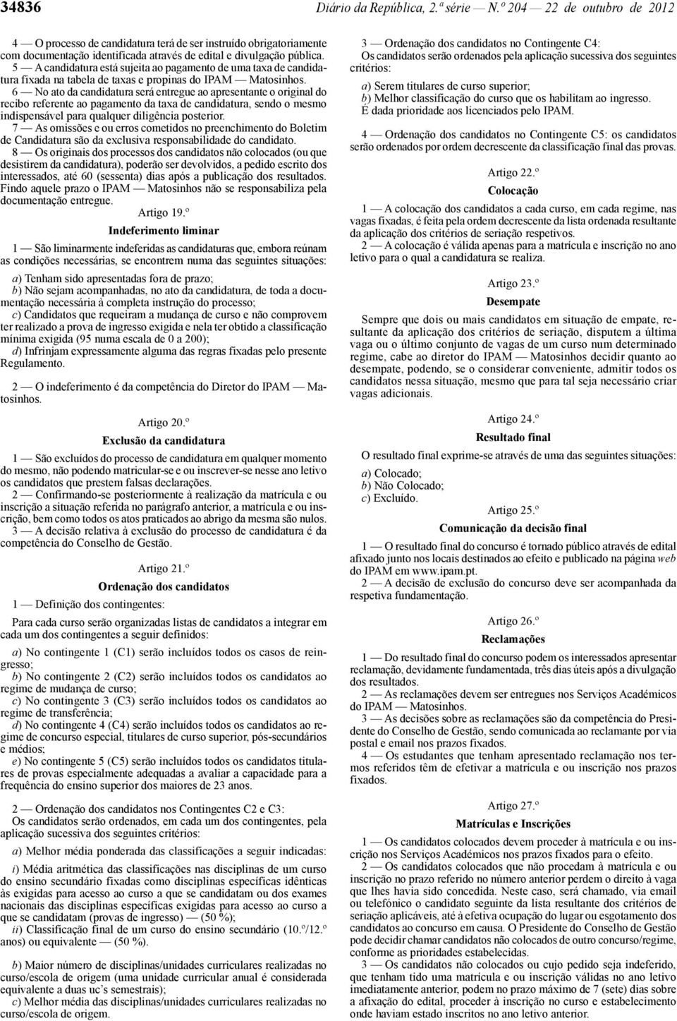 5 A candidatura está sujeita ao pagamento de uma taxa de candidatura fixada na tabela de taxas e propinas do IPAM Matosinhos.