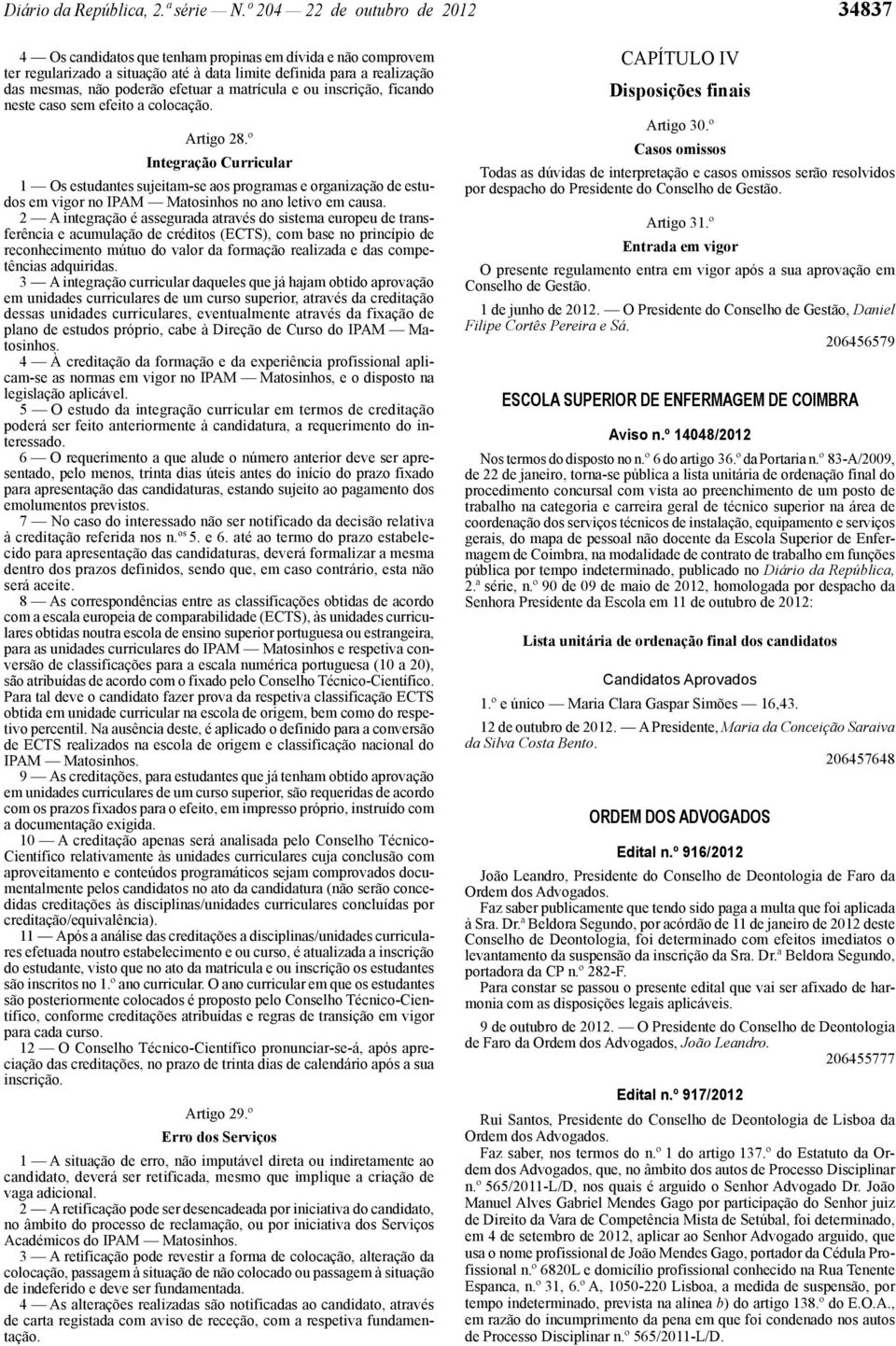 efetuar a matrícula e ou inscrição, ficando neste caso sem efeito a colocação. Artigo 28.