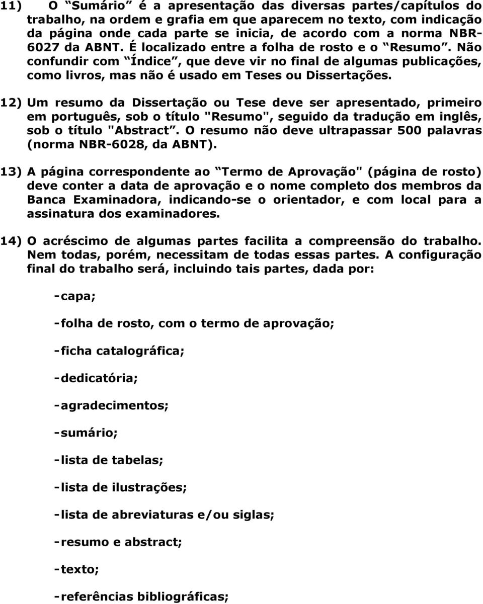 12) Um resumo da Dissertação ou Tese deve ser apresentado, primeiro em português, sob o título "Resumo", seguido da tradução em inglês, sob o título "Abstract.