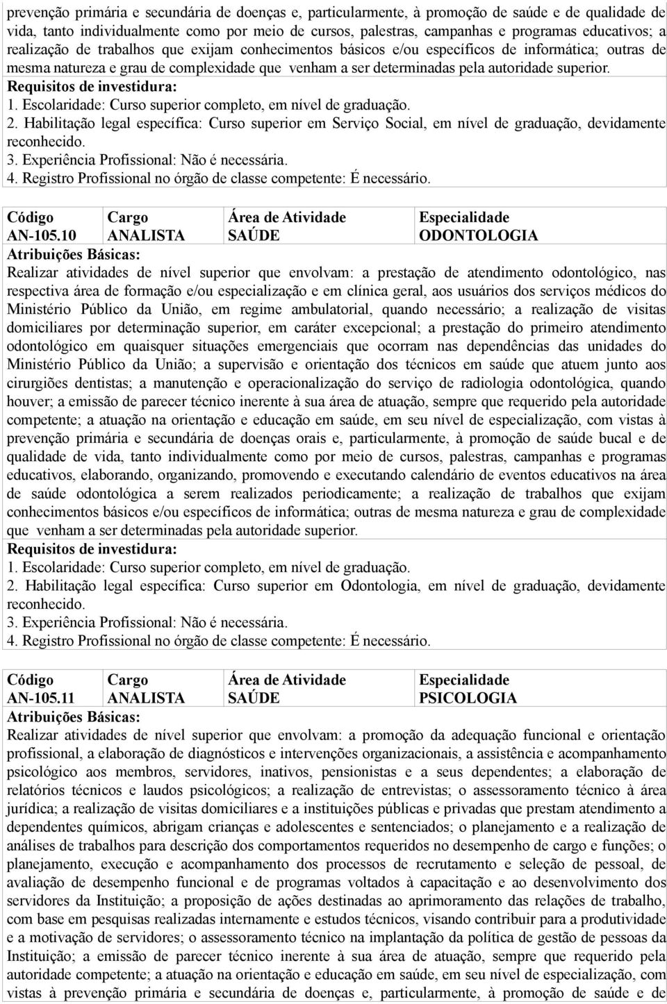 10 ANALISTA SAÚDE ODONTOLOGIA Realizar atividades de nível superior que envolvam: a prestação de atendimento odontológico, nas respectiva área de formação e/ou especialização e em clínica geral, aos