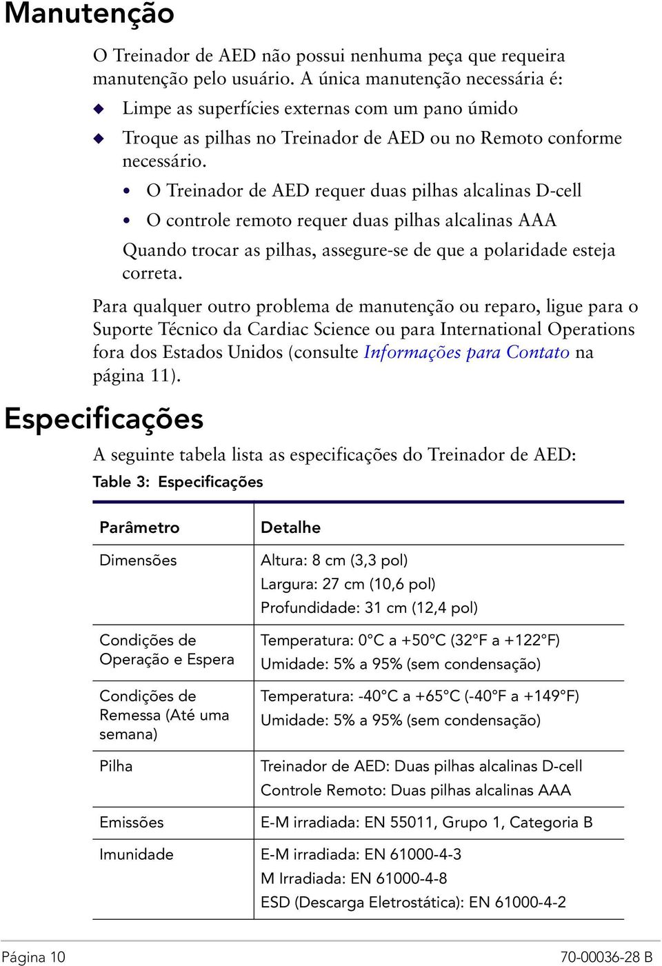 O Treinador de AED requer duas pilhas alcalinas D-cell O controle remoto requer duas pilhas alcalinas AAA Quando trocar as pilhas, assegure-se de que a polaridade esteja correta.