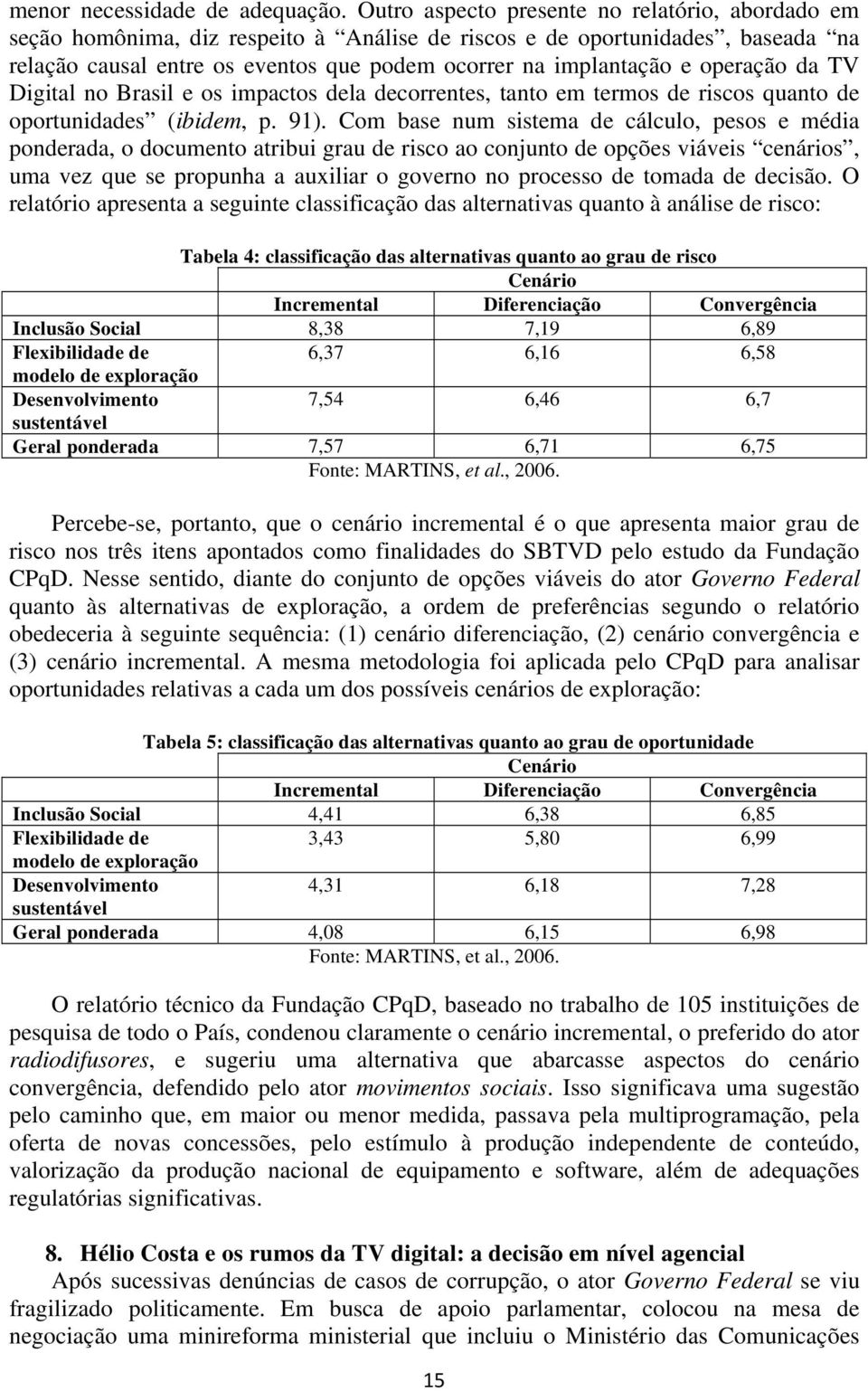 operação da TV Digital no Brasil e os impactos dela decorrentes, tanto em termos de riscos quanto de oportunidades (ibidem, p. 91).