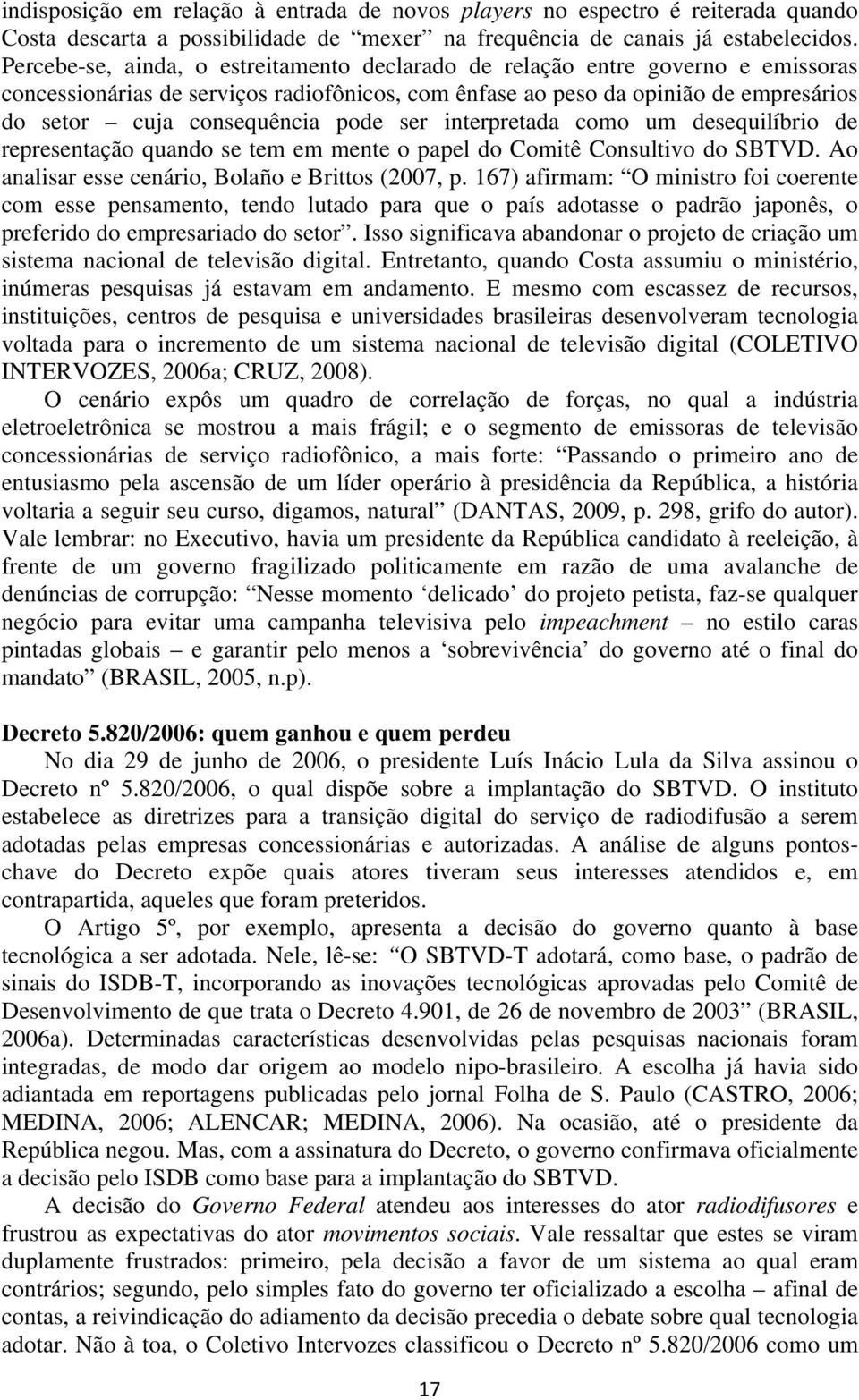 pode ser interpretada como um desequilíbrio de representação quando se tem em mente o papel do Comitê Consultivo do SBTVD. Ao analisar esse cenário, Bolaño e Brittos (2007, p.