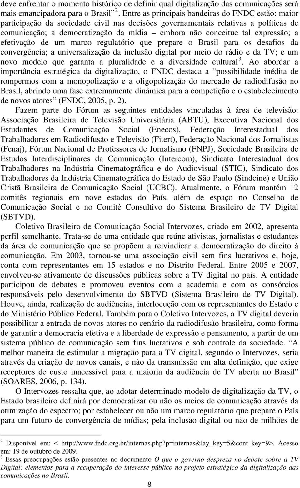 expressão; a efetivação de um marco regulatório que prepare o Brasil para os desafios da convergência; a universalização da inclusão digital por meio do rádio e da TV; e um novo modelo que garanta a