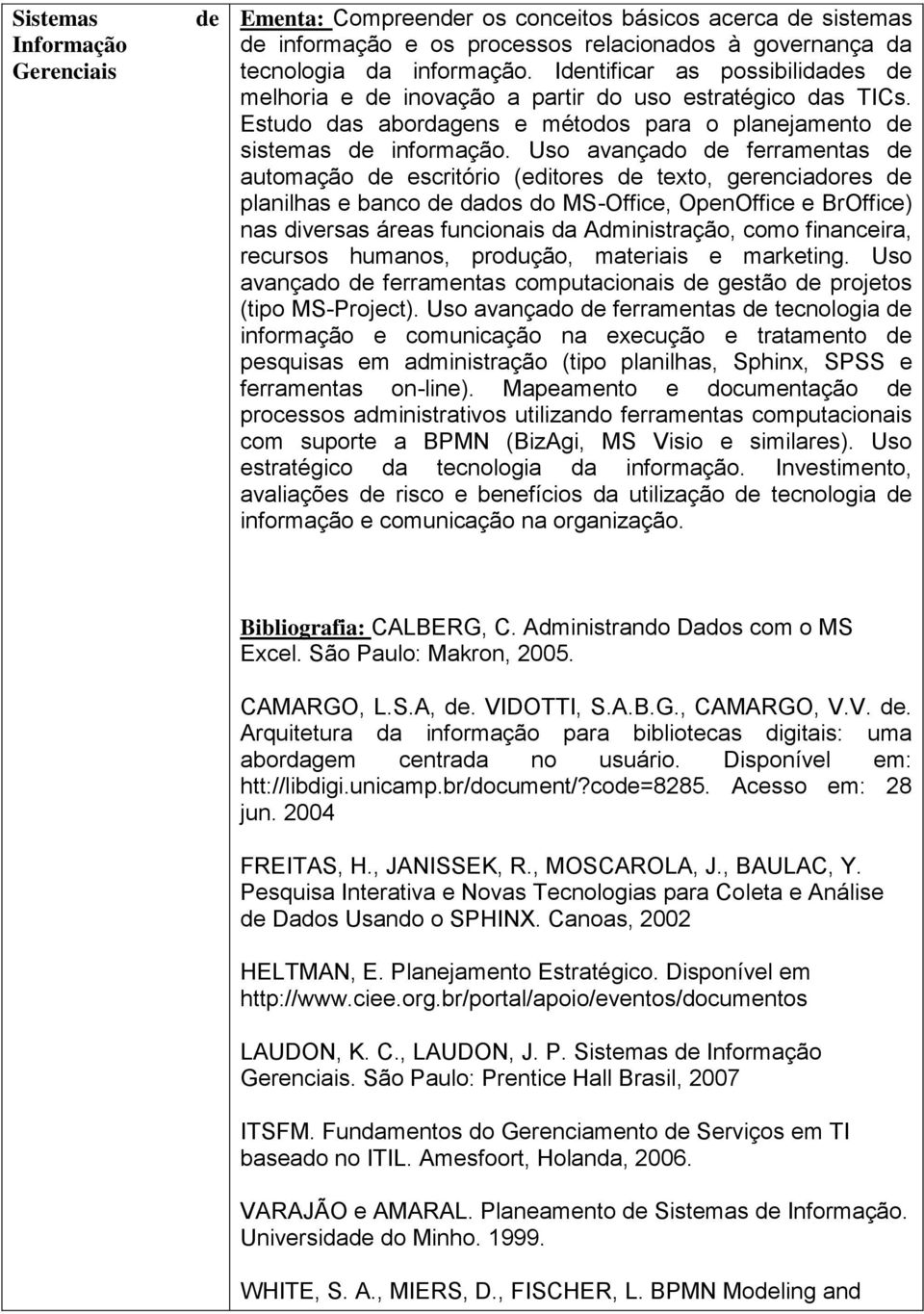 Uso avançado de ferramentas de automação de escritório (editores de texto, gerenciadores de planilhas e banco de dados do MS-Office, OpenOffice e BrOffice) nas diversas áreas funcionais da