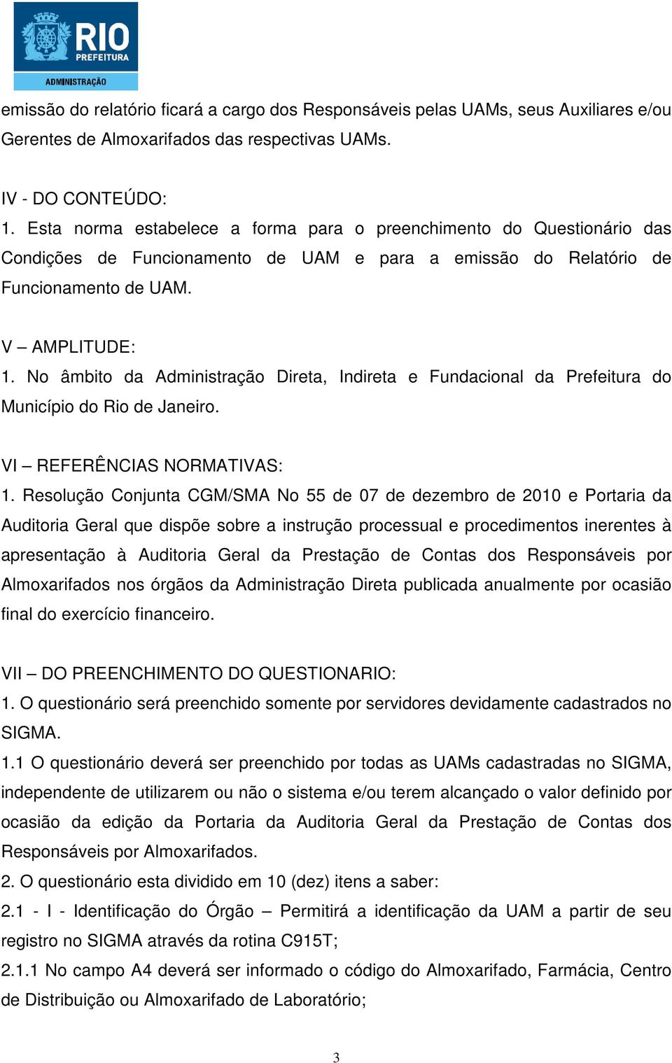 No âmbito da Administração Direta, Indireta e Fundacional da Prefeitura do Município do Rio de Janeiro. VI REFERÊNCIAS NORMATIVAS: 1.