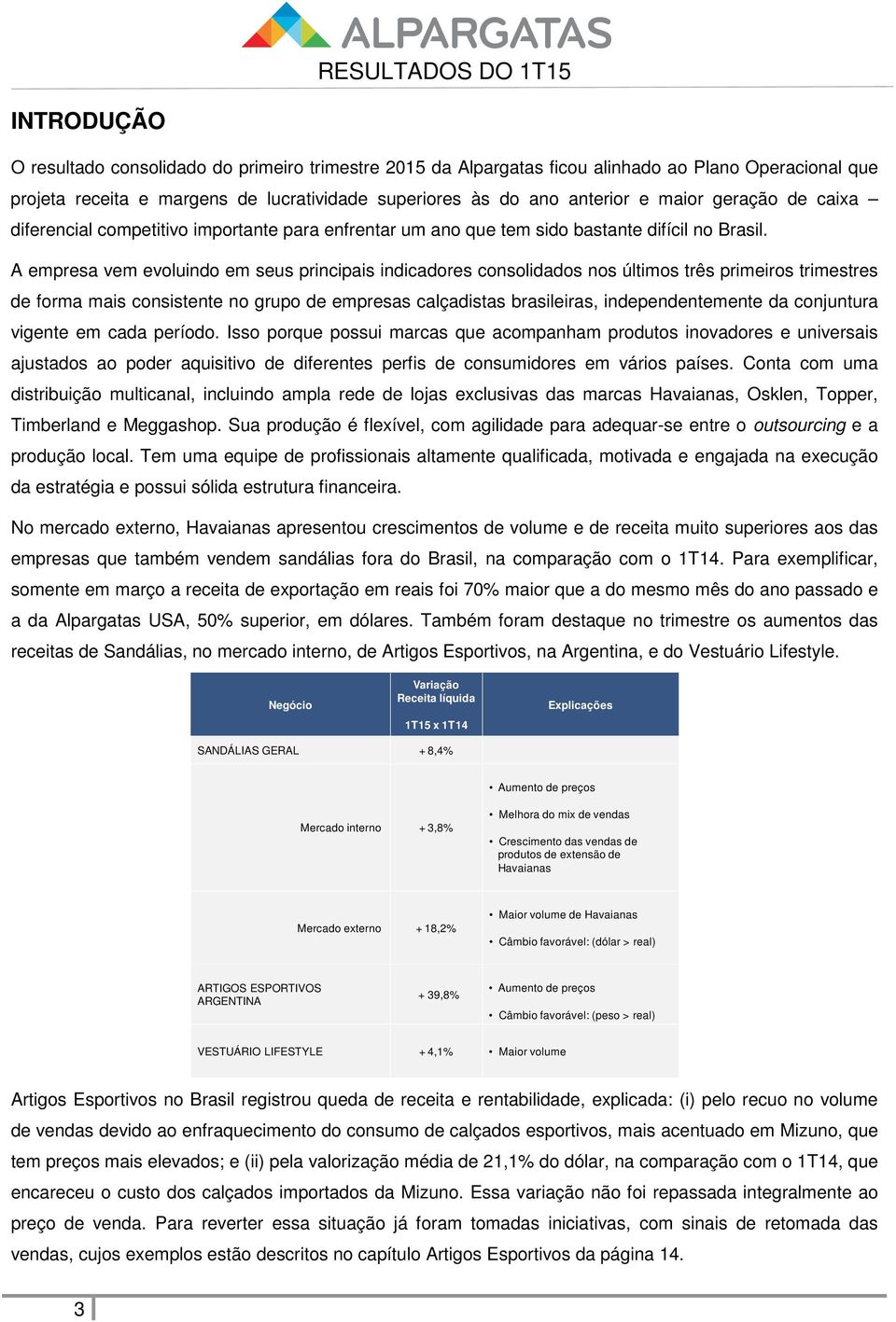 A empresa vem evoluindo em seus principais indicadores consolidados nos últimos três primeiros trimestres de forma mais consistente no grupo de empresas calçadistas brasileiras, independentemente da