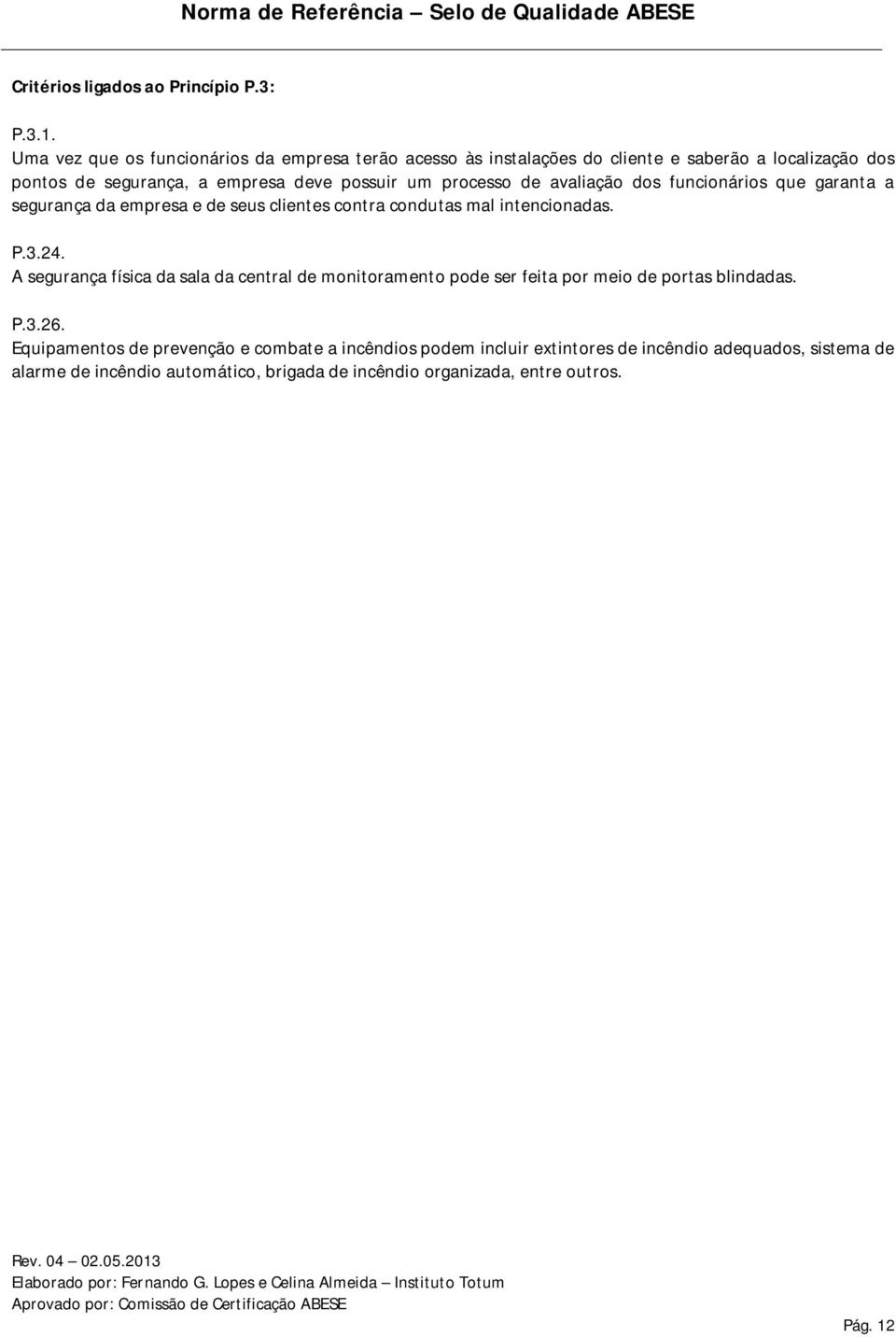 funcionários que garanta a segurança da empresa e de seus clientes contra condutas mal intencionadas..3.24.