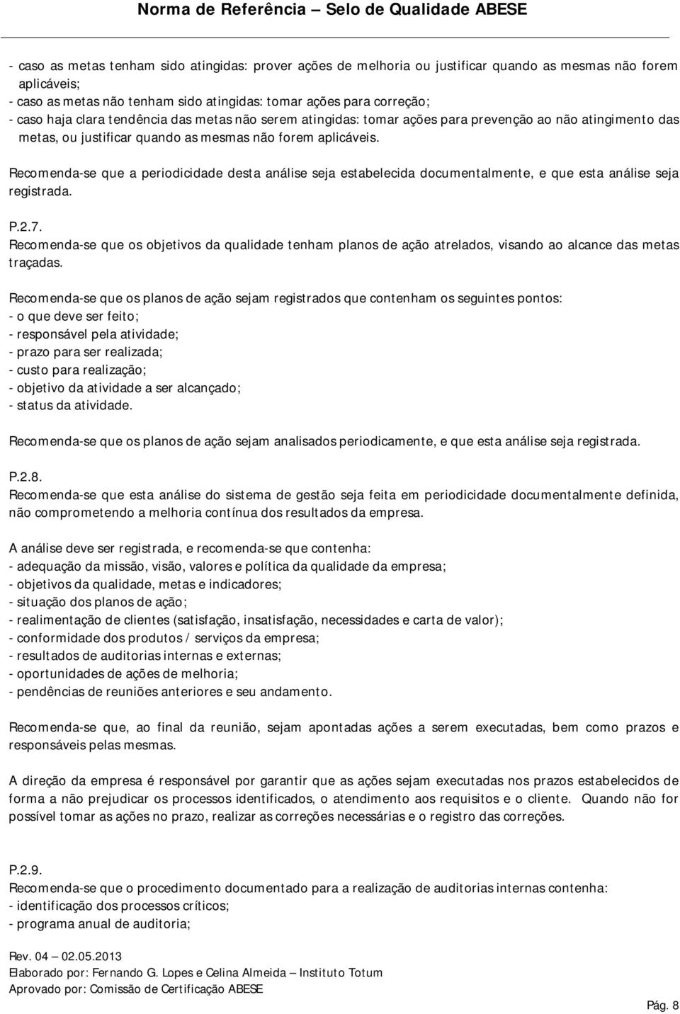 ecomenda-se que a periodicidade desta análise seja estabelecida documentalmente, e que esta análise seja registrada..2.7.