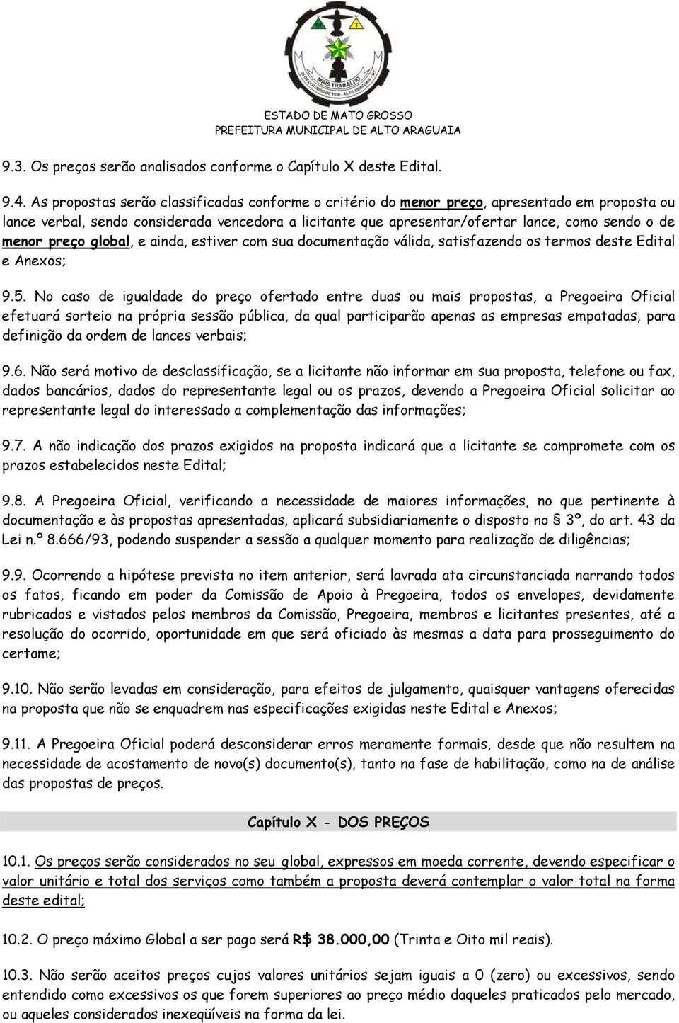 menor preço global, e ainda, estiver com sua documentação válida, satisfazendo os termos deste Edital e Anexos; 9.5.