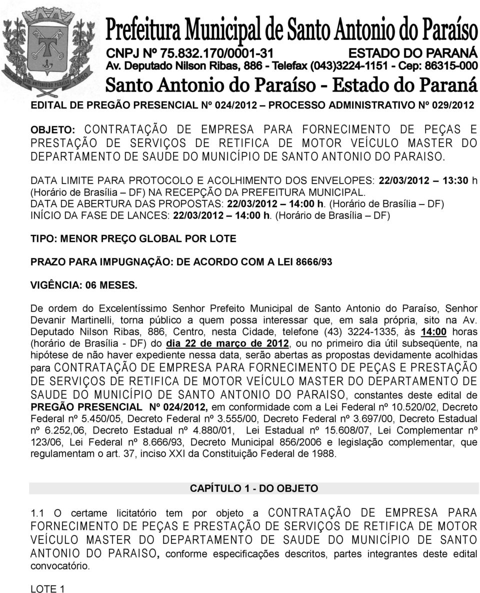 DATA DE ABERTURA DAS PROPOSTAS: 22/03/2012 14:00 h. (Horário de Brasília DF) INÍCIO DA FASE DE LANCES: 22/03/2012 14:00 h.