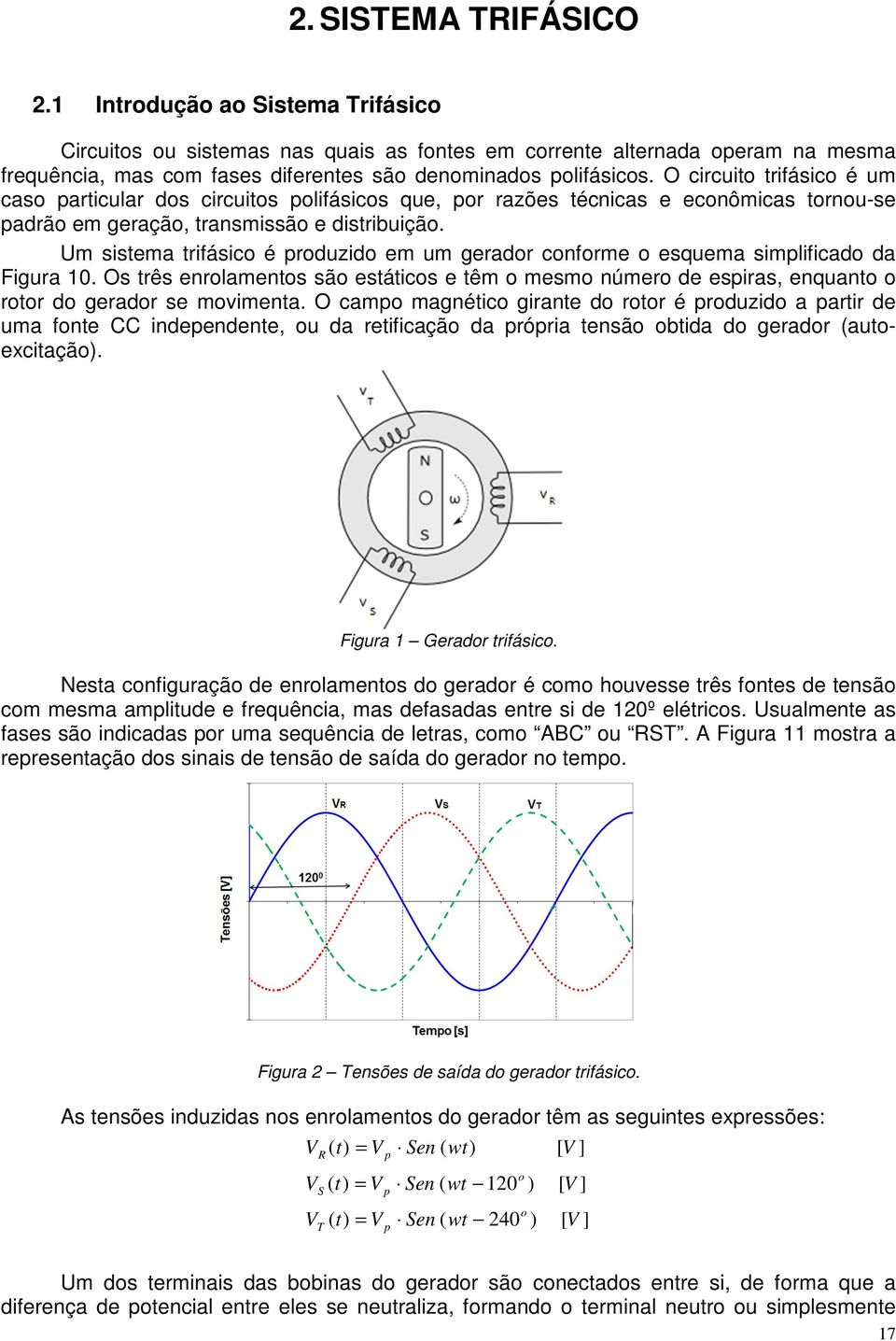 Um sistema trifásic é rduzid em um geradr cnfrme esquema simlificad da igura 10. Os três enrlaments sã estátics e têm mesm númer de esiras, enquant rtr d geradr se mvimenta.