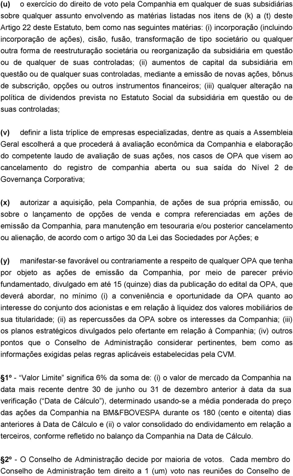 da subsidiária em questão ou de qualquer de suas controladas; (ii) aumentos de capital da subsidiária em questão ou de qualquer suas controladas, mediante a emissão de novas ações, bônus de