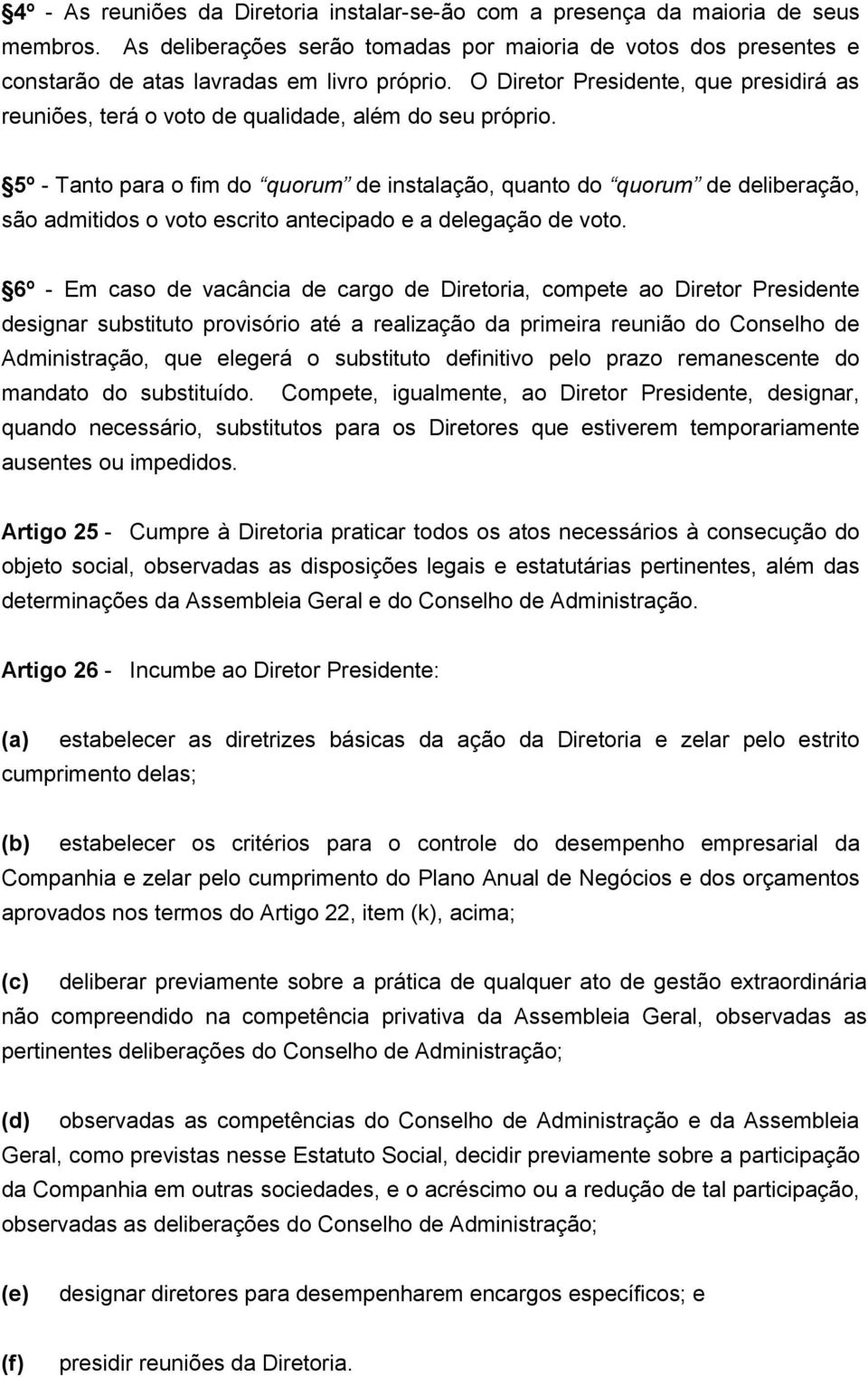 5º - Tanto para o fim do quorum de instalação, quanto do quorum de deliberação, são admitidos o voto escrito antecipado e a delegação de voto.