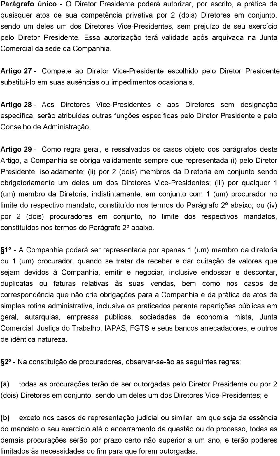 Artigo 27 - Compete ao Diretor Vice-Presidente escolhido pelo Diretor Presidente substituí-lo em suas ausências ou impedimentos ocasionais.