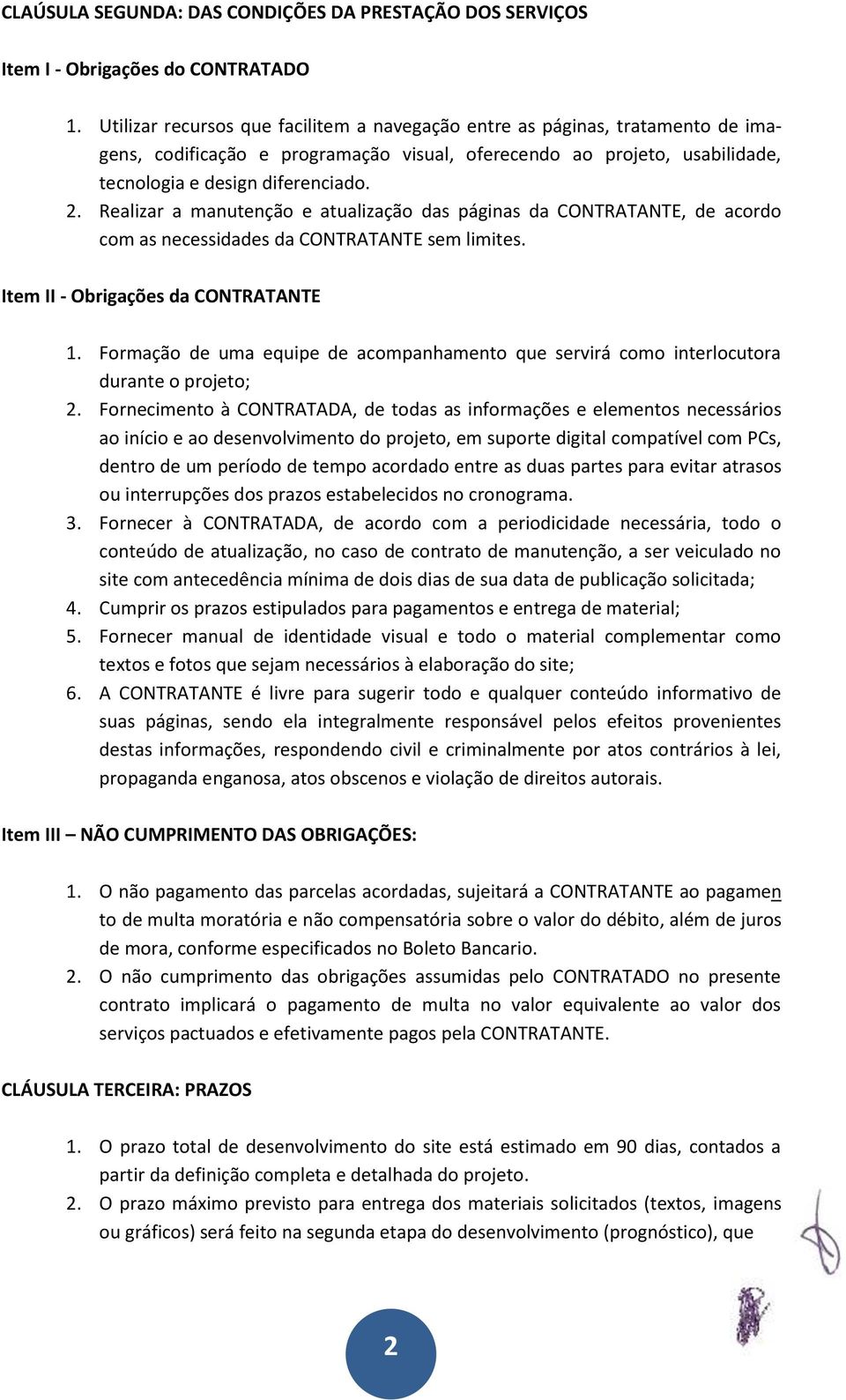 Realizar a manutenção e atualização das páginas da CONTRATANTE, de acordo com as necessidades da CONTRATANTE sem limites. Item II - Obrigações da CONTRATANTE 1.