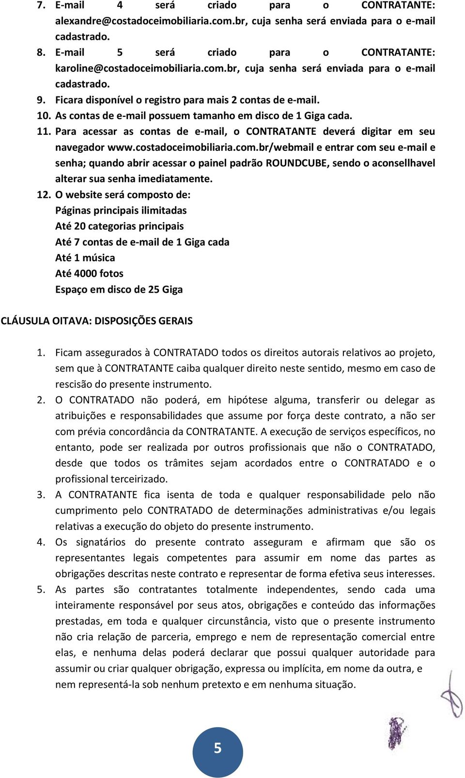 Para acessar as contas de e-mail, o CONTRATANTE deverá digitar em seu navegador www.costadoceimobiliaria.com.