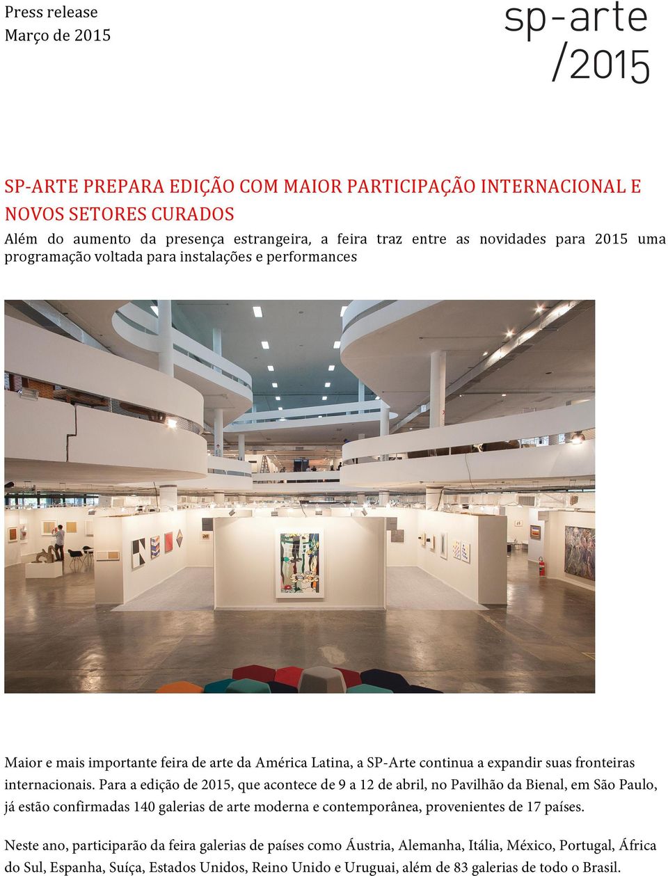 Para a edição de 2015, que acontece de 9 a 12 de abril, no Pavilhão da Bienal, em São Paulo, já estão confirmadas 140 galerias de arte moderna e contemporânea, provenientes de 17 países.