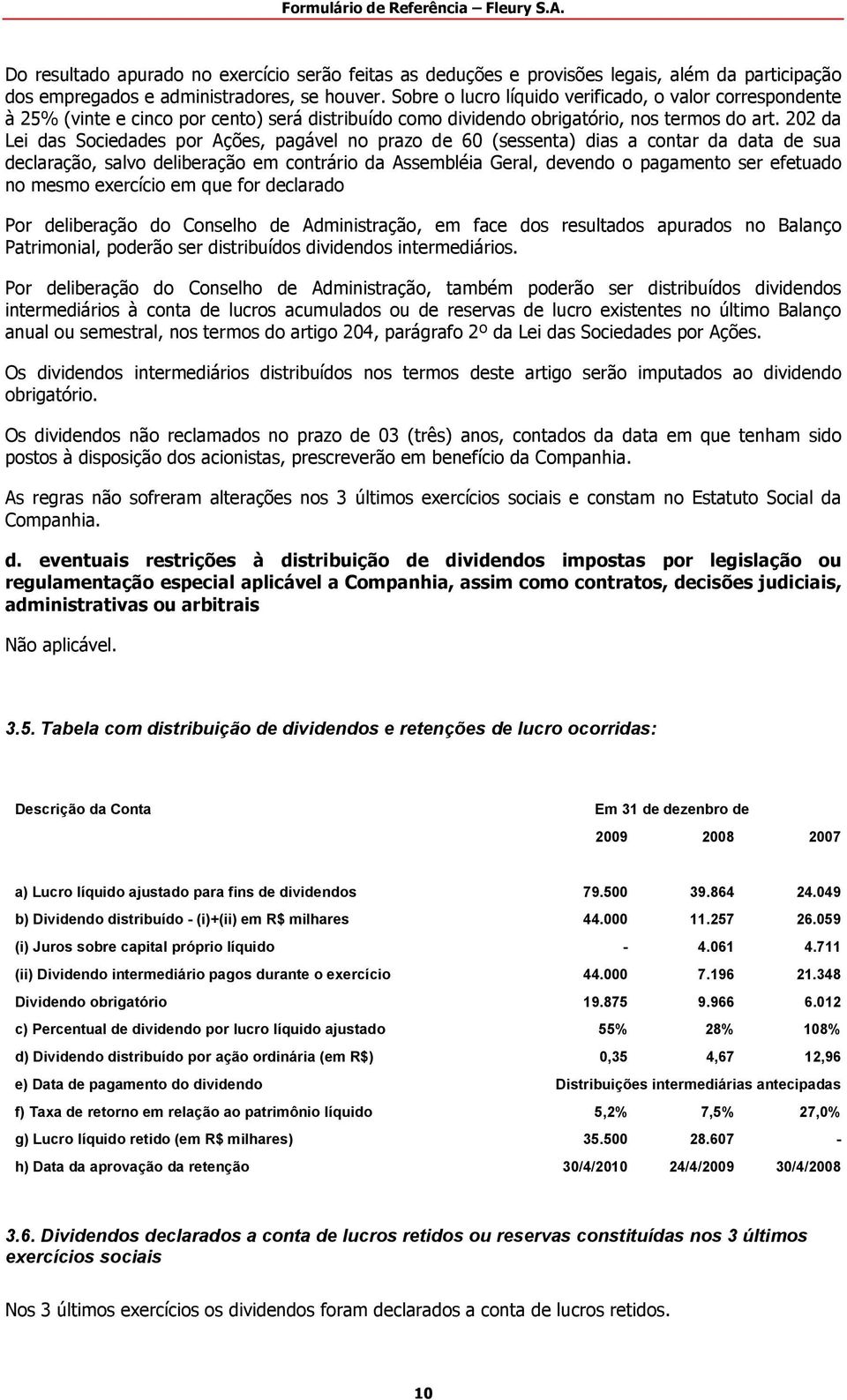 202 da Lei das Sociedades por Ações, pagável no prazo de 60 (sessenta) dias a contar da data de sua declaração, salvo deliberação em contrário da Assembléia Geral, devendo o pagamento ser efetuado no