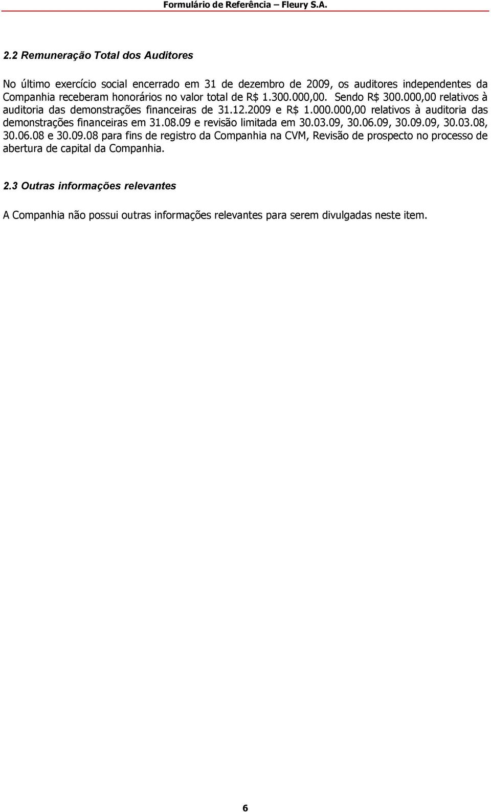 08.09 e revisão limitada em 30.03.09, 30.06.09, 30.09.09, 30.03.08, 30.06.08 e 30.09.08 para fins de registro da Companhia na CVM, Revisão de prospecto no processo de abertura de capital da Companhia.