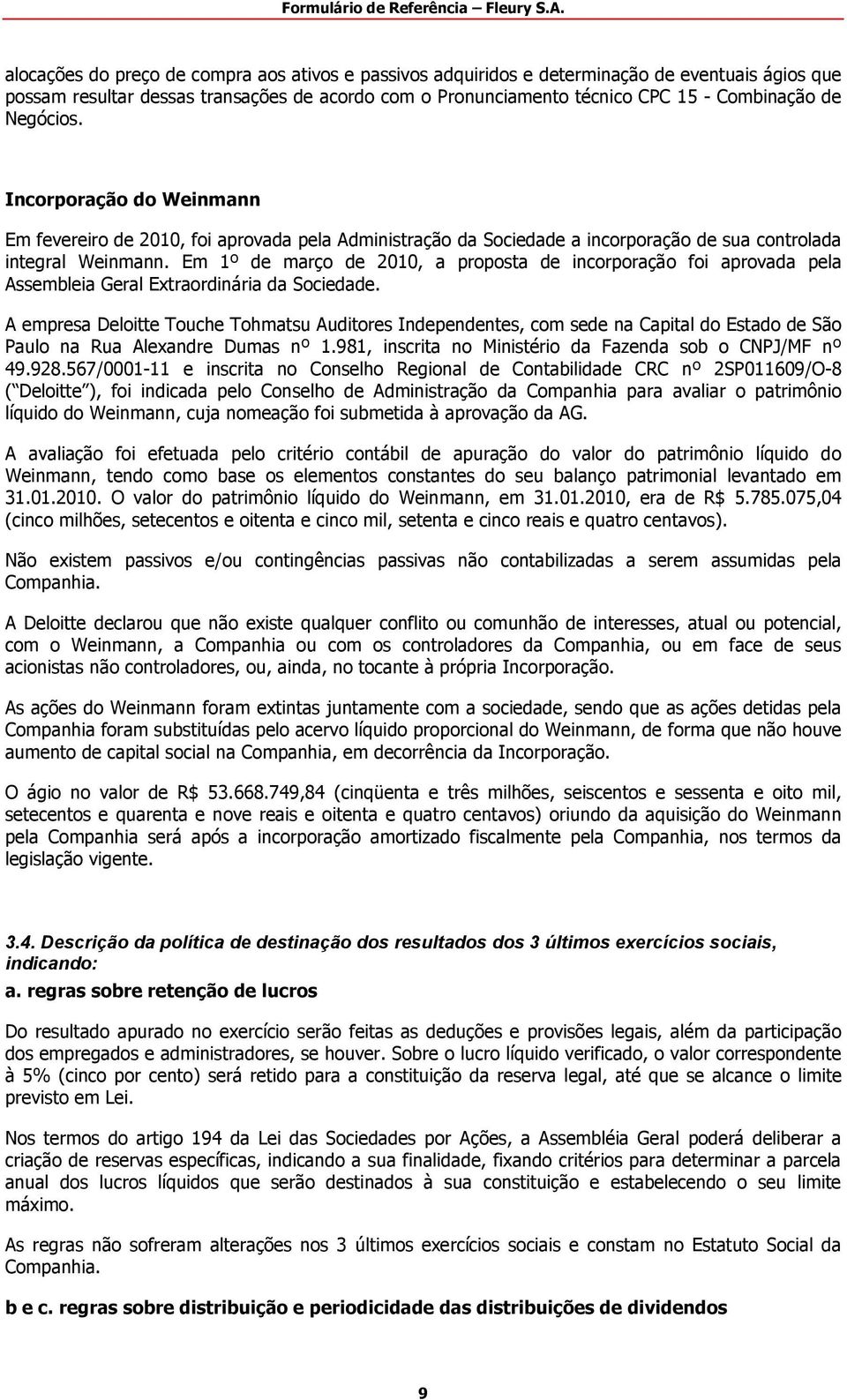 Em 1º de março de 2010, a proposta de incorporação foi aprovada pela Assembleia Geral Extraordinária da Sociedade.