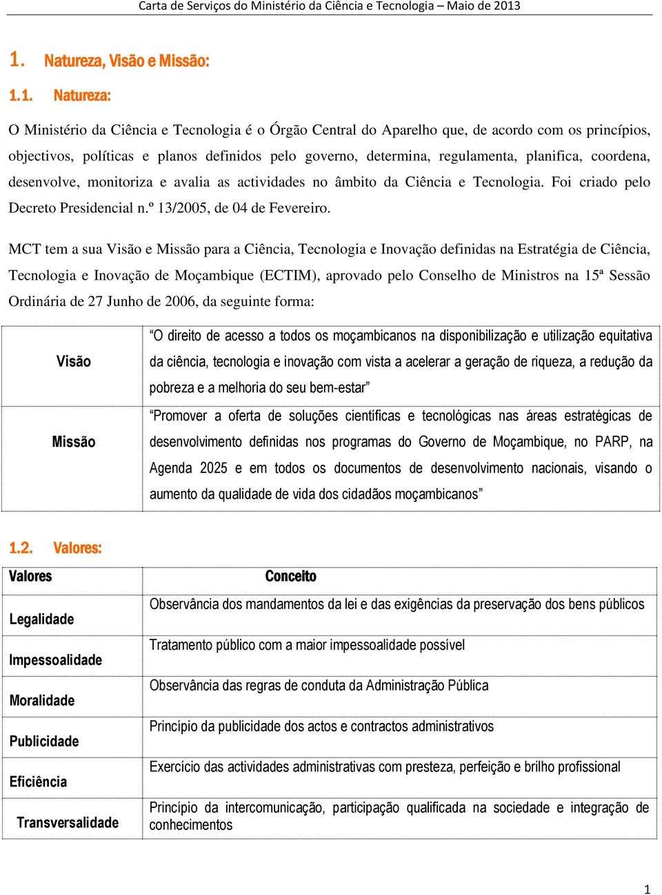 MCT tem a sua Visão e Missão para a Ciência, Tecnologia e Inovação definidas na Estratégia de Ciência, Tecnologia e Inovação de Moçambique (ECTIM), aprovado pelo Conselho de Ministros na 15ª Sessão