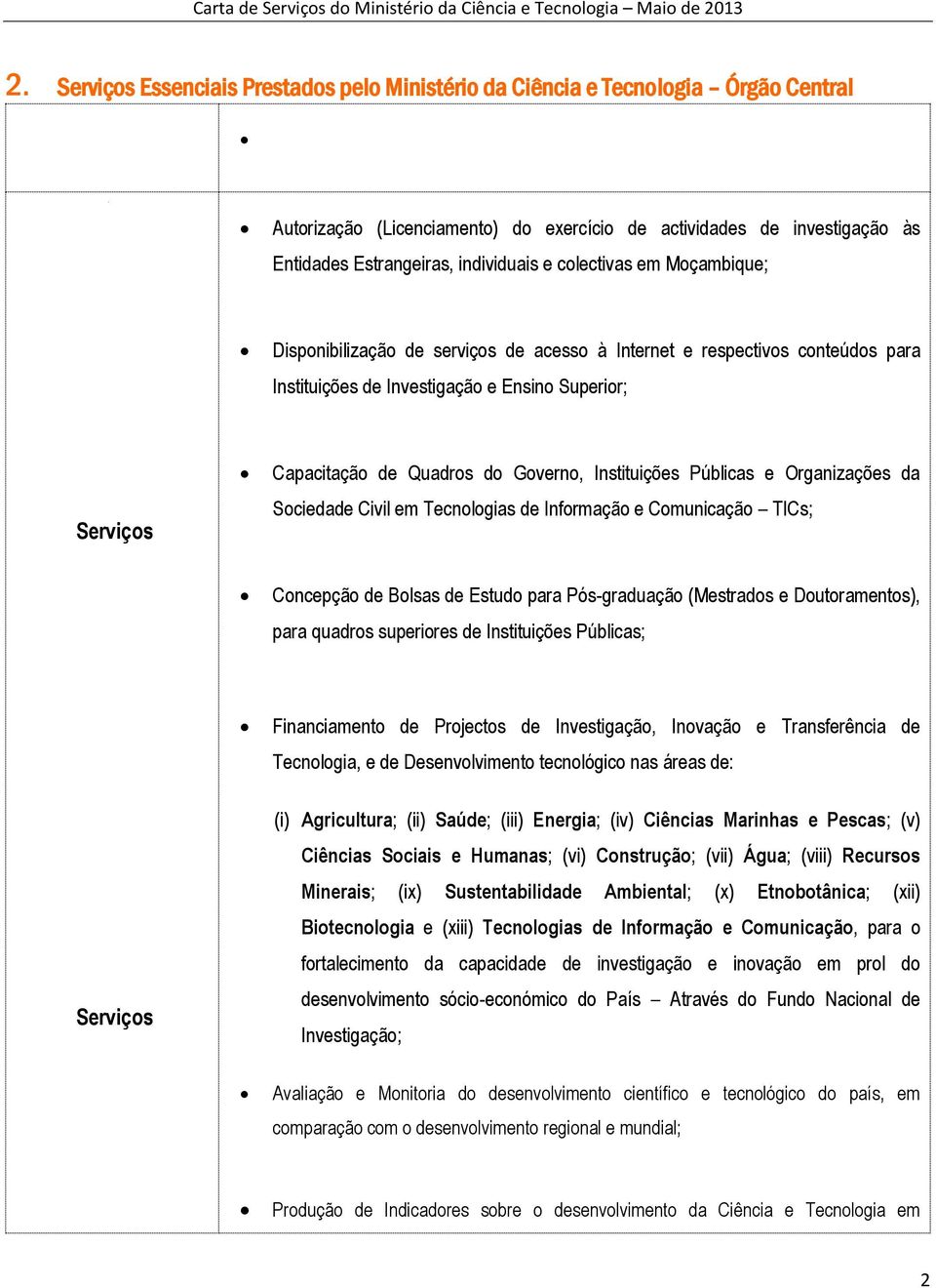 Instituições Públicas e Organizações da Sociedade Civil em Tecnologias de Informação e Comunicação TICs; Concepção de Bolsas de Estudo para Pós-graduação (Mestrados e Doutoramentos), para quadros