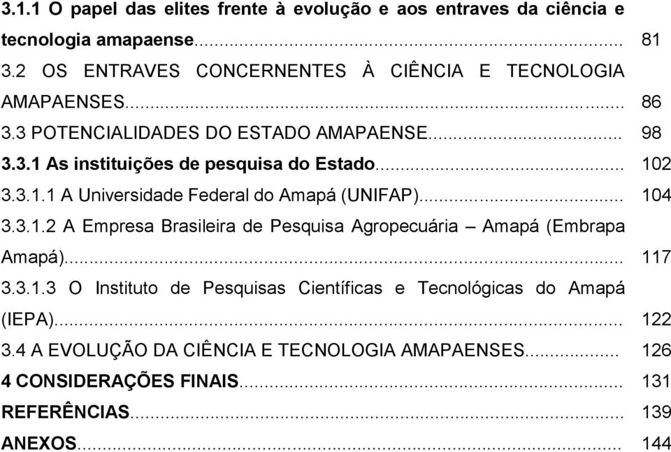 .. 102 3.3.1.1 A Universidade Federal do Amapá (UNIFAP)... 104 3.3.1.2 A Empresa Brasileira de Pesquisa Agropecuária Amapá (Embrapa Amapá)... 117 3.3.1.3 O Instituto de Pesquisas Científicas e Tecnológicas do Amapá (IEPA).