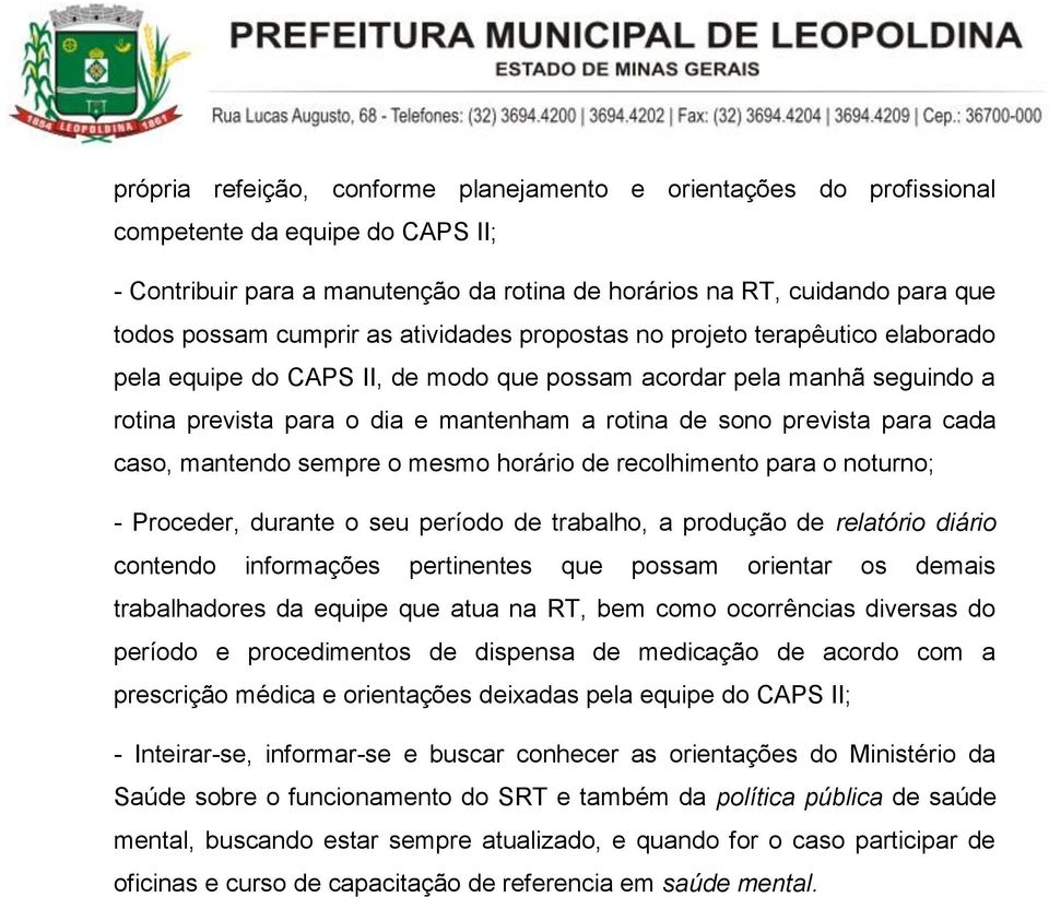 prevista para cada caso, mantendo sempre o mesmo horário de recolhimento para o noturno; - Proceder, durante o seu período de trabalho, a produção de relatório diário contendo informações pertinentes