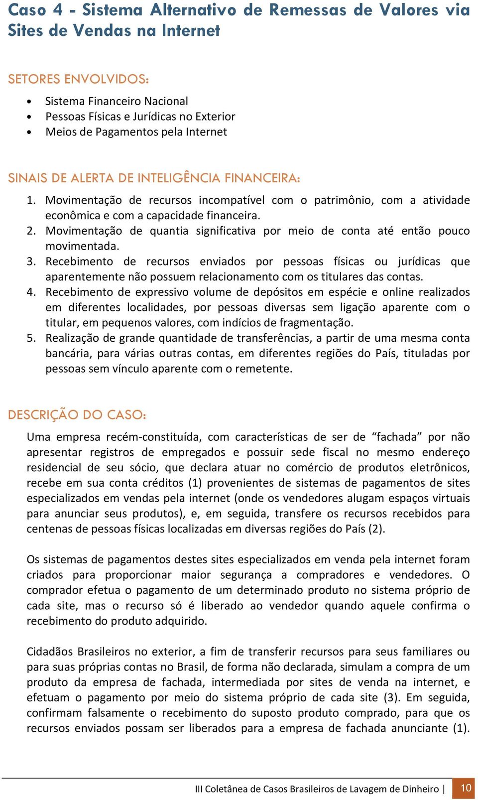 Movimentação de quantia significativa por meio de conta até então pouco movimentada. 3.