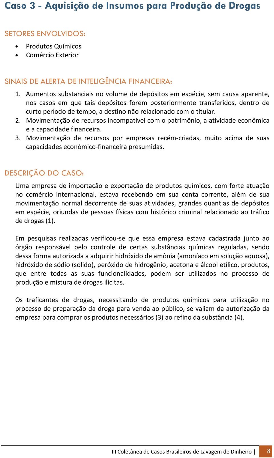 relacionado com o titular. 2. Movimentação de recursos incompatível com o patrimônio, a atividade econômica e a capacidade financeira. 3.