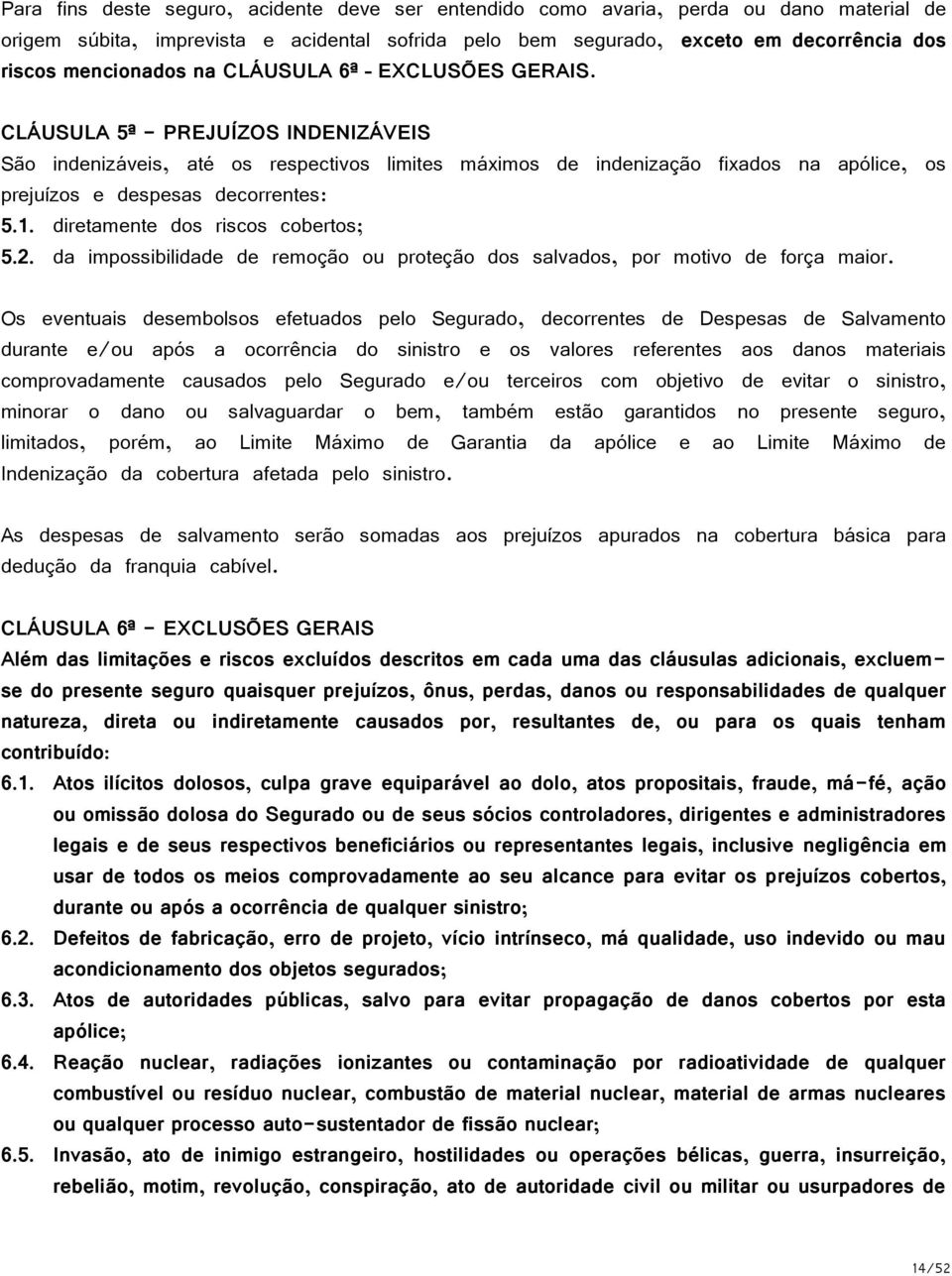 CLÁUSULA 5ª - PREJUÍZOS INDENIZÁVEIS São indenizáveis, até os respectivos limites máximos de indenização fixados na apólice, os prejuízos e despesas decorrentes: 5.1.