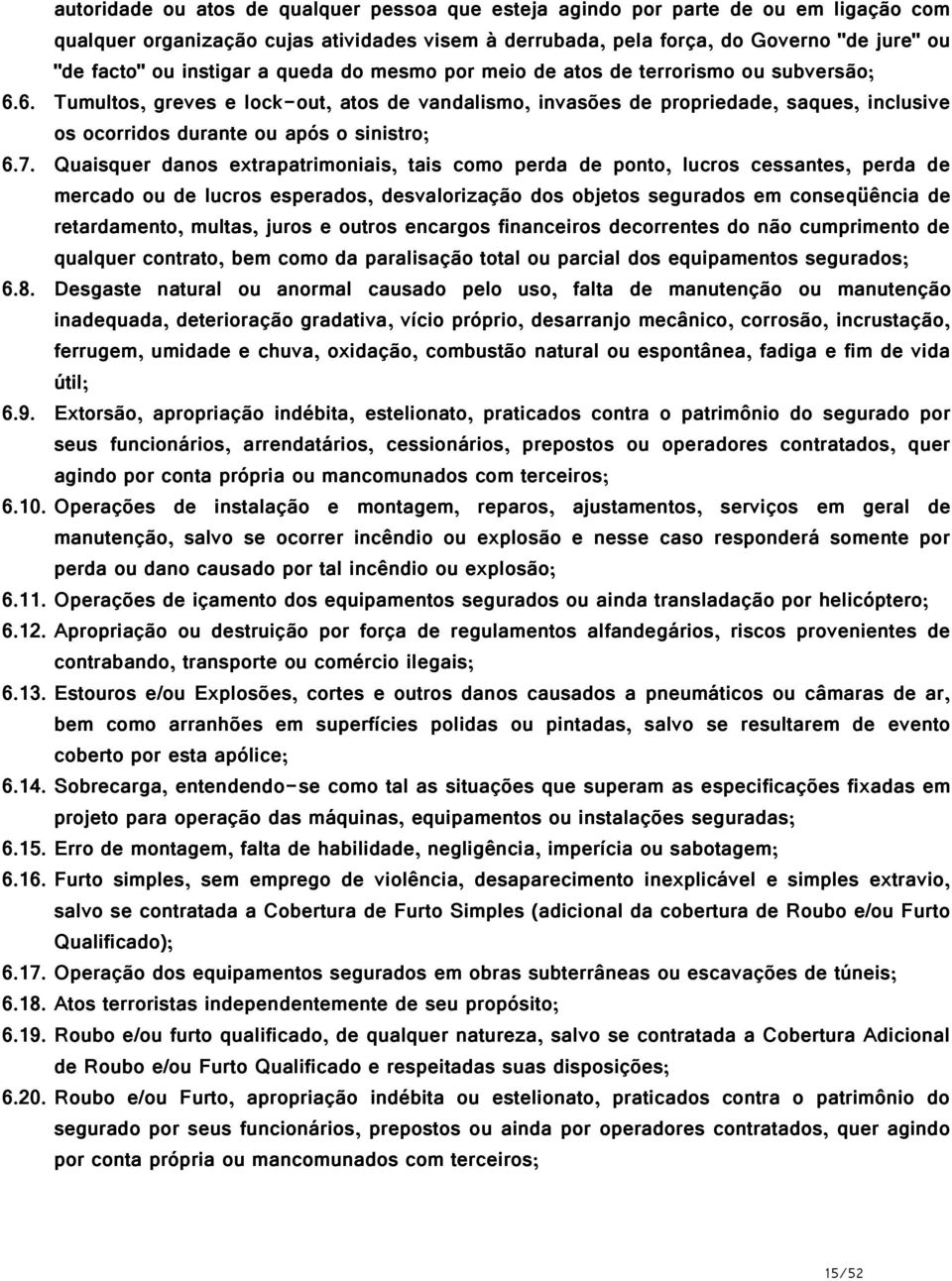 6. Tumultos, greves e lock-out, atos de vandalismo, invasões de propriedade, saques, inclusive os ocorridos durante ou após o sinistro; 6.7.