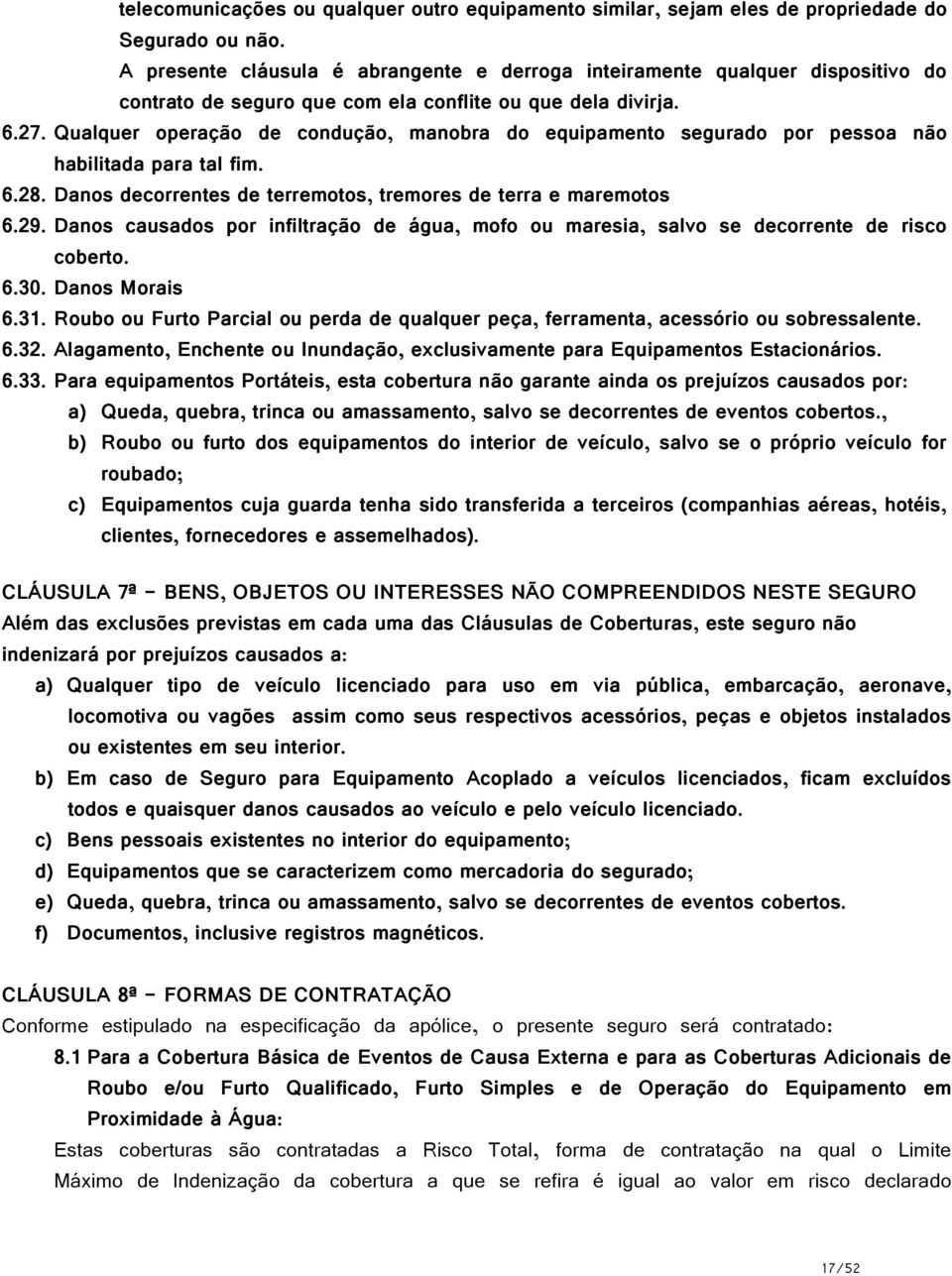 Qualquer operação de condução, manobra do equipamento segurado por pessoa não habilitada para tal fim. 6.28. Danos decorrentes de terremotos, tremores de terra e maremotos 6.29.