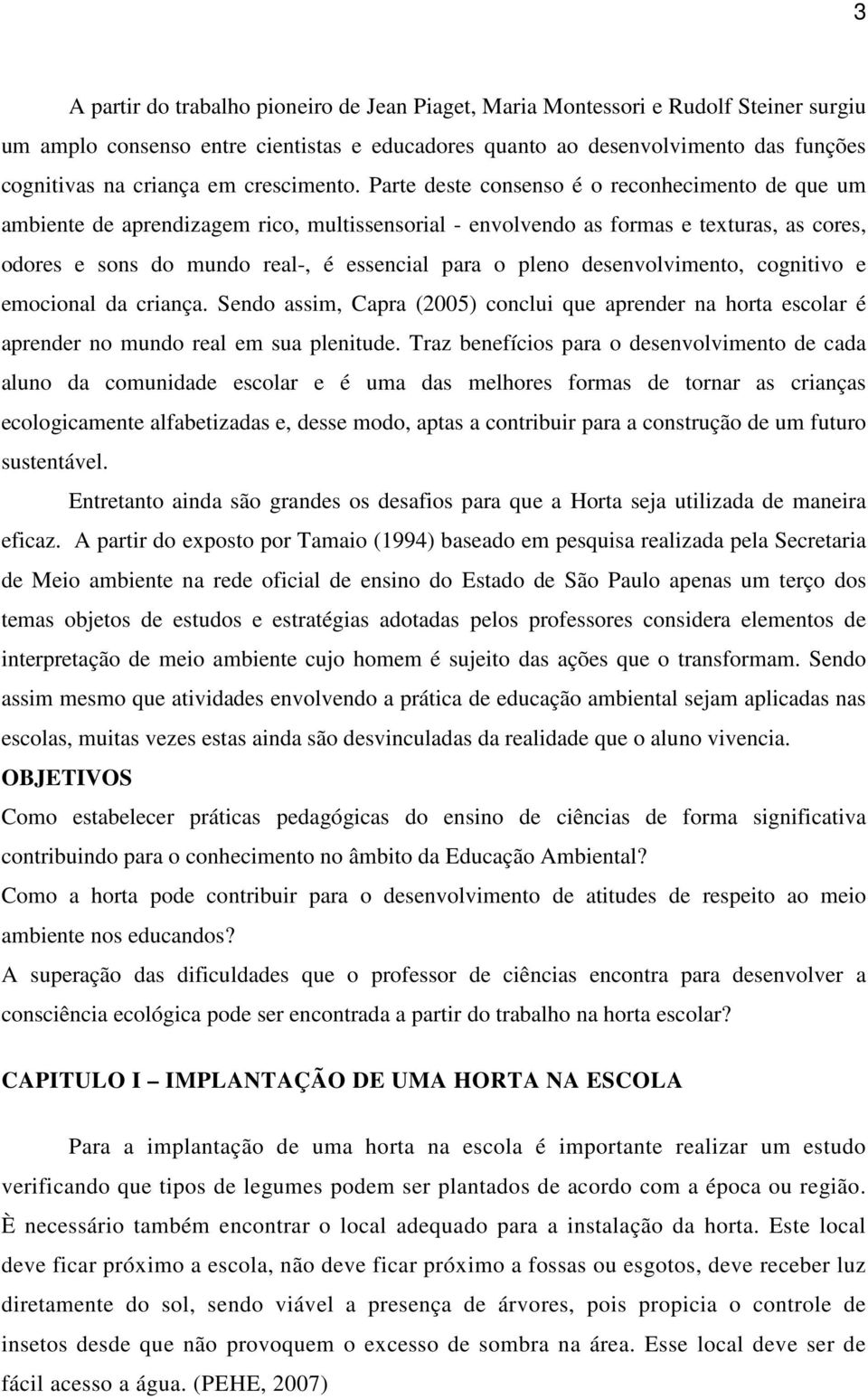 Parte deste consenso é o reconhecimento de que um ambiente de aprendizagem rico, multissensorial - envolvendo as formas e texturas, as cores, odores e sons do mundo real-, é essencial para o pleno