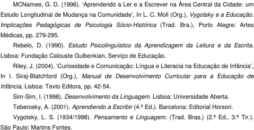 Lisboa: Fundação Calouste Gulbenkian, Serviço de Educação. Riley, J. (2004). Curiosidade e Comunicação: Língua e Literacia na Educação de Infância, In I. Siraj-Blatchford (Org.