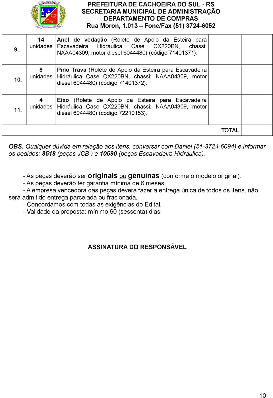 4 Eixo (Rolete de Apoio da Esteira para Escavadeira Hidráulica Case CX220BN, chassi: NAAA04309, motor diesel 6044480) (código 72210153). TOTAL OBS.