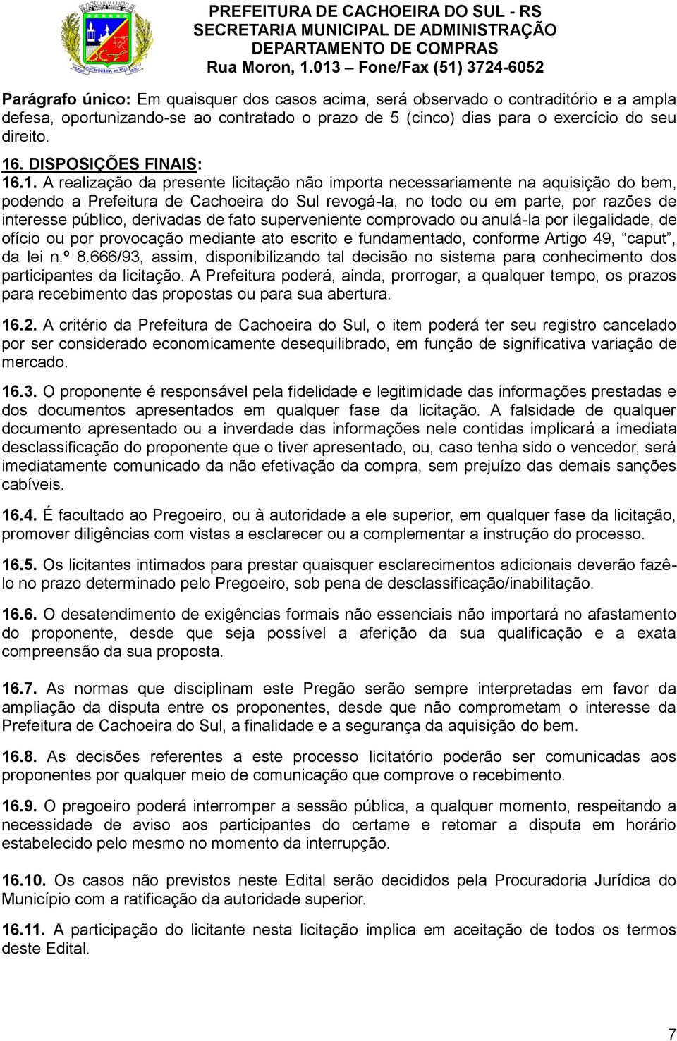 .1. A realização da presente licitação não importa necessariamente na aquisição do bem, podendo a Prefeitura de Cachoeira do Sul revogá-la, no todo ou em parte, por razões de interesse público,