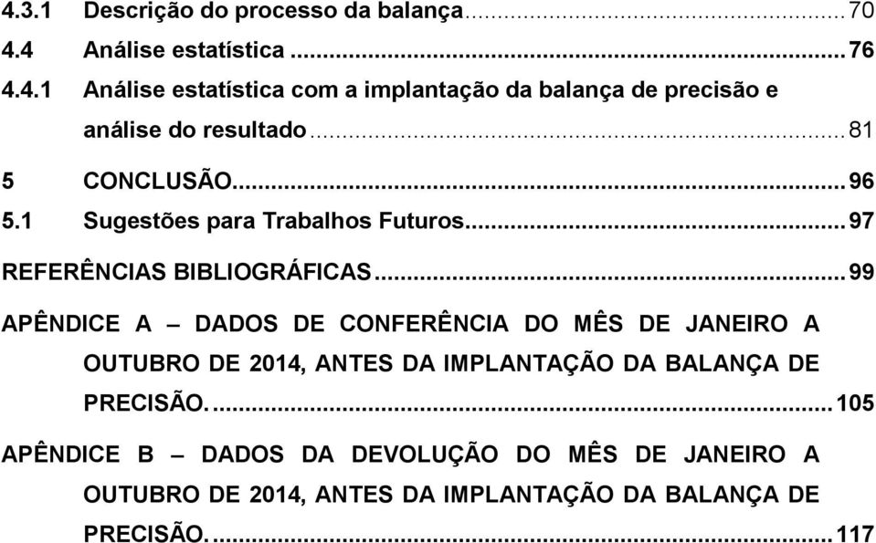 .. 99 APÊNDICE A DADOS DE CONFERÊNCIA DO MÊS DE JANEIRO A OUTUBRO DE 2014, ANTES DA IMPLANTAÇÃO DA BALANÇA DE PRECISÃO.