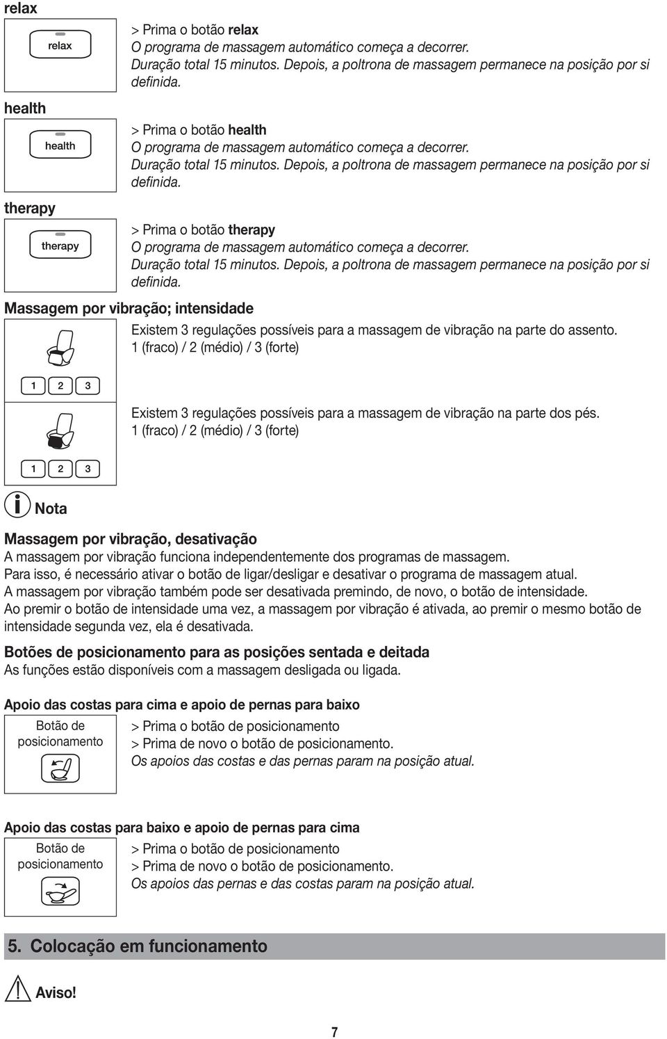 > Prima o botão therapy O programa de massagem automático começa a decorrer. Duração total 15 minutos. Depois, a poltrona de massagem permanece na posição por si definida.