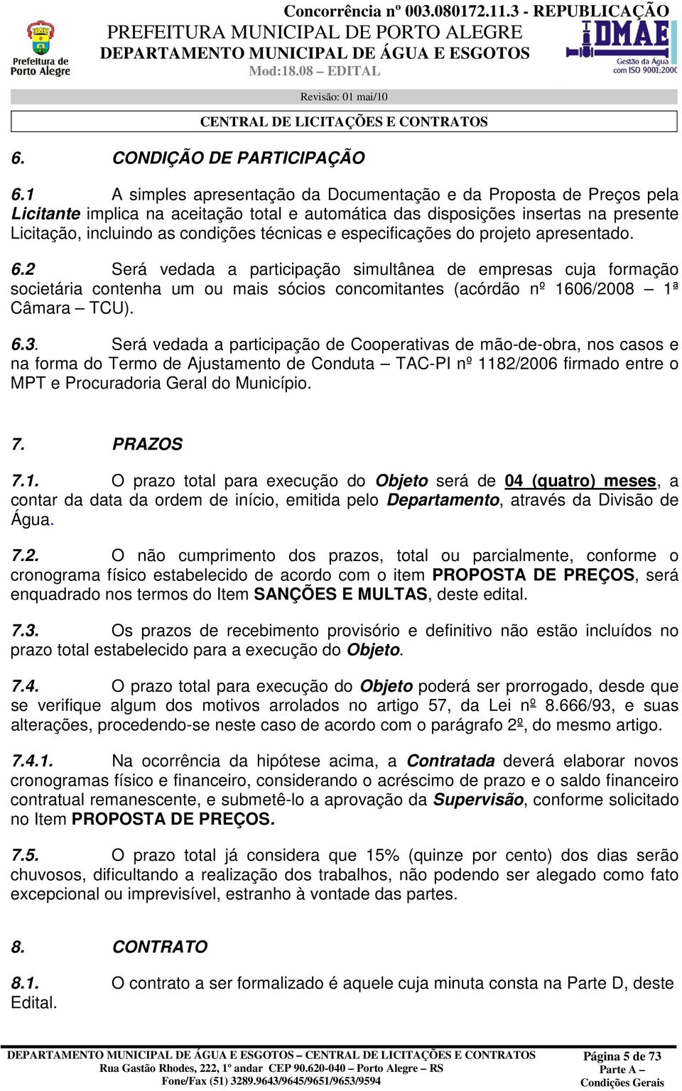 e especificações do projeto apresentado. 6.2 Será vedada a participação simultânea de empresas cuja formação societária contenha um ou mais sócios concomitantes (acórdão nº 1606/2008 1ª Câmara TCU).