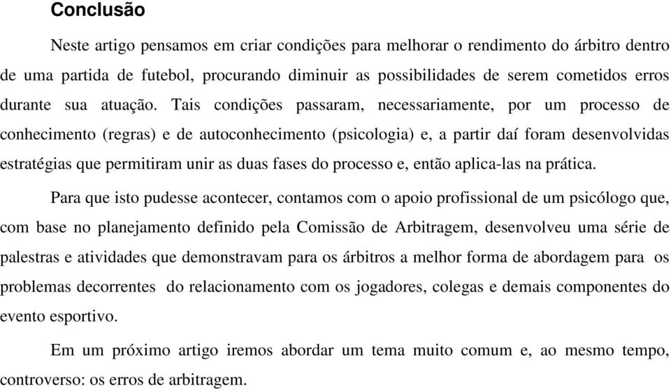 Tais condições passaram, necessariamente, por um processo de conhecimento (regras) e de autoconhecimento (psicologia) e, a partir daí foram desenvolvidas estratégias que permitiram unir as duas fases