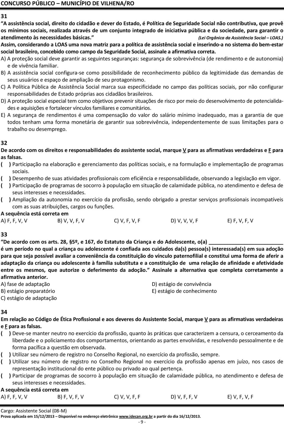 ) Assim, considerando a LOAS uma nova matriz para a política de assistência social e inserindo-a no sistema do bem-estar social brasileiro, concebido como campo da Seguridade Social, assinale a