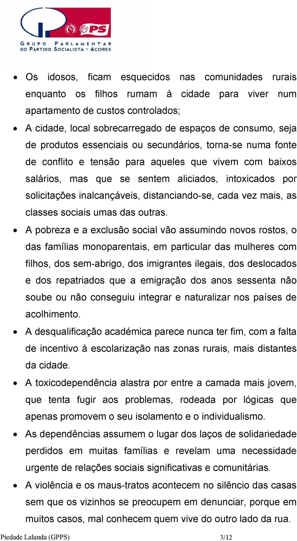 distanciando-se, cada vez mais, as classes sociais umas das outras.