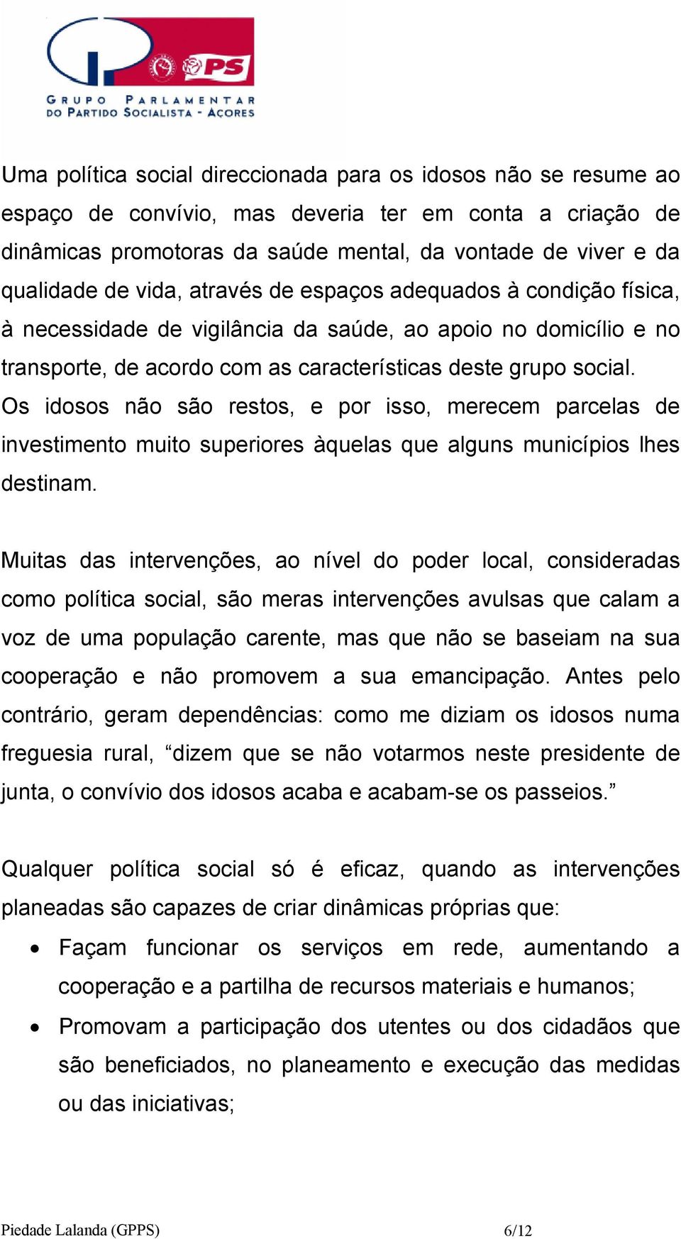 Os idosos não são restos, e por isso, merecem parcelas de investimento muito superiores àquelas que alguns municípios lhes destinam.