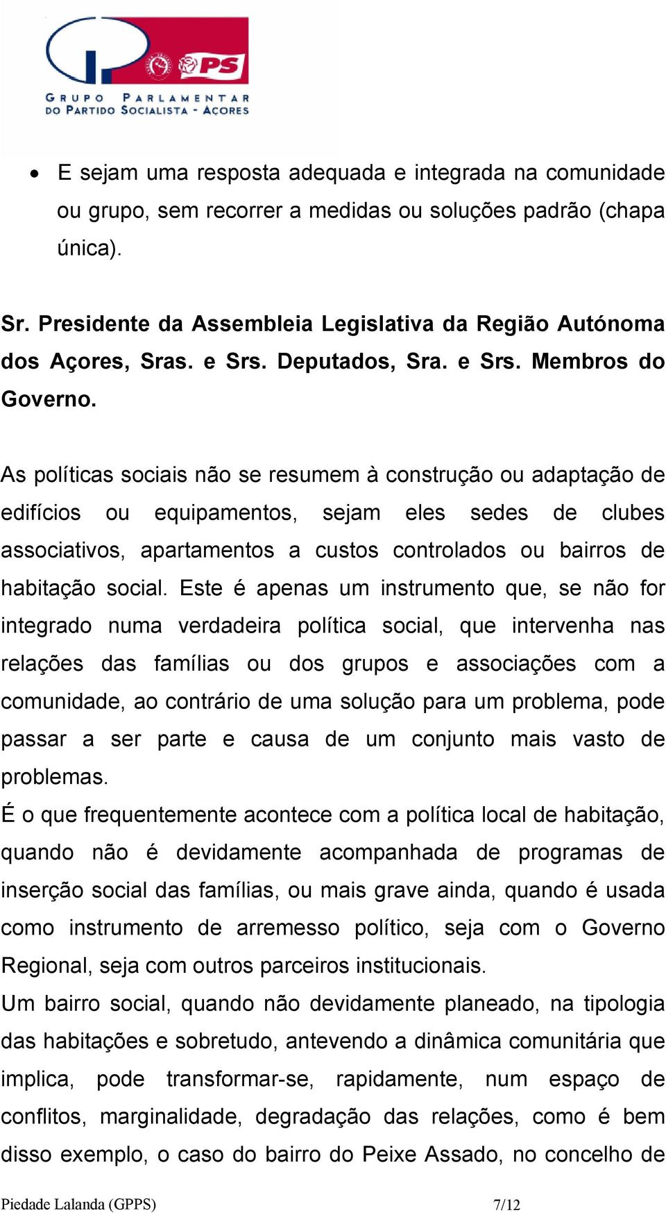 As políticas sociais não se resumem à construção ou adaptação de edifícios ou equipamentos, sejam eles sedes de clubes associativos, apartamentos a custos controlados ou bairros de habitação social.