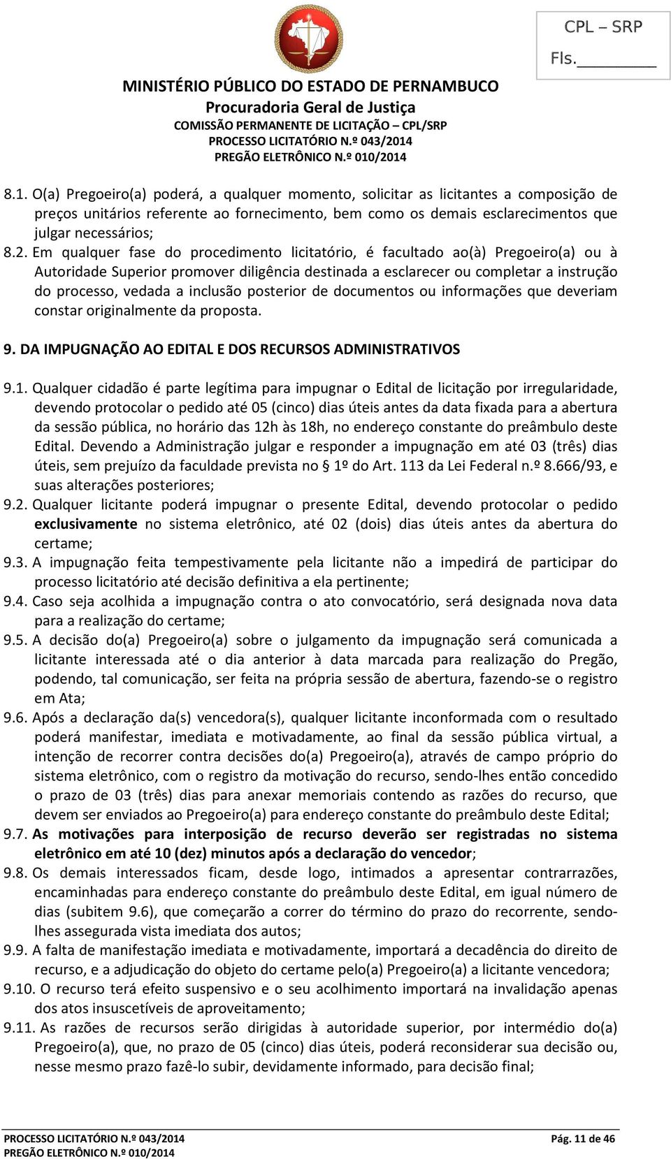 Em qualquer fase do procedimento licitatório, é facultado ao(à) Pregoeiro(a) ou à Autoridade Superior promover diligência destinada a esclarecer ou completar a instrução do processo, vedada a